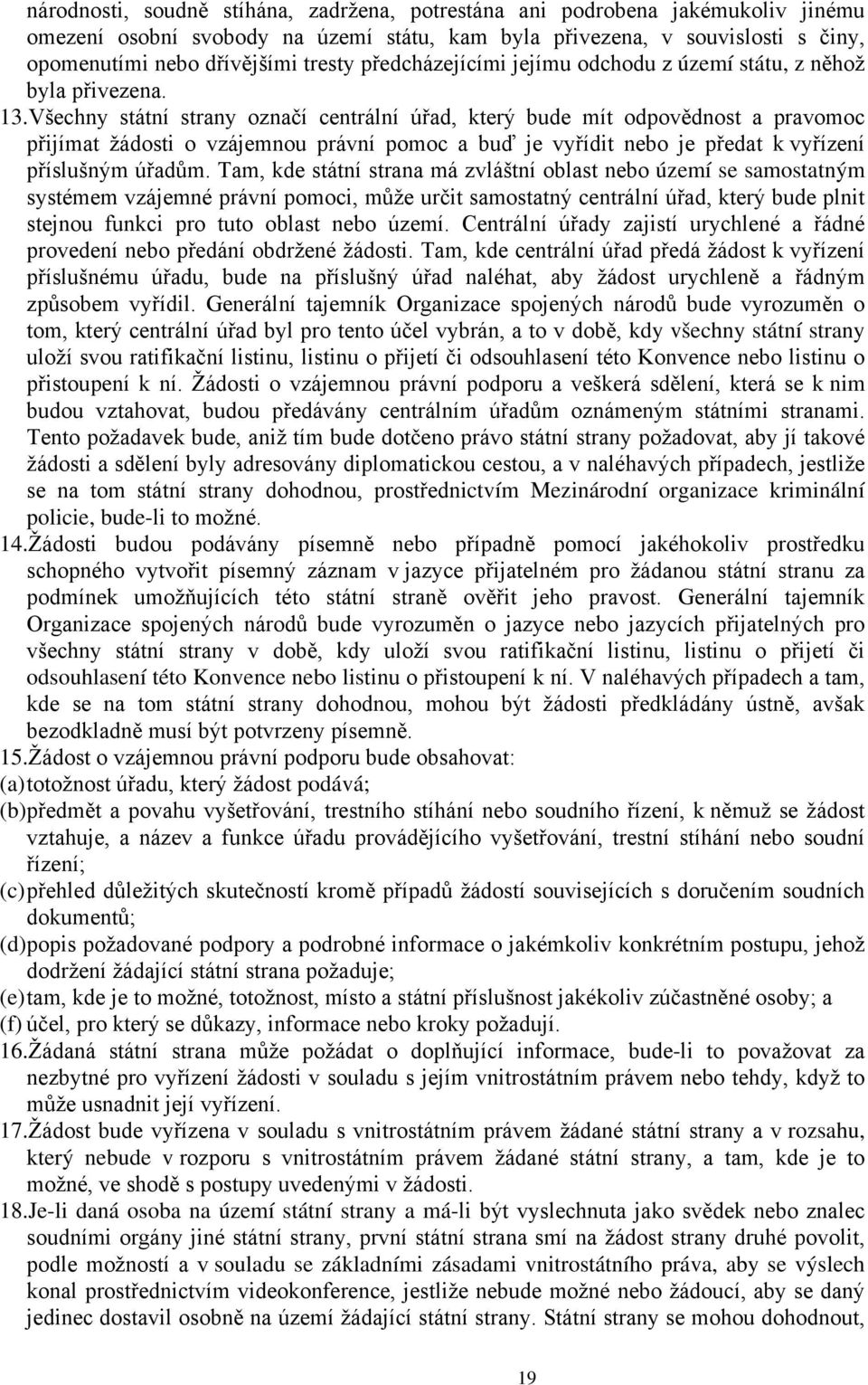 Všechny státní strany označí centrální úřad, který bude mít odpovědnost a pravomoc přijímat žádosti o vzájemnou právní pomoc a buď je vyřídit nebo je předat k vyřízení příslušným úřadům.