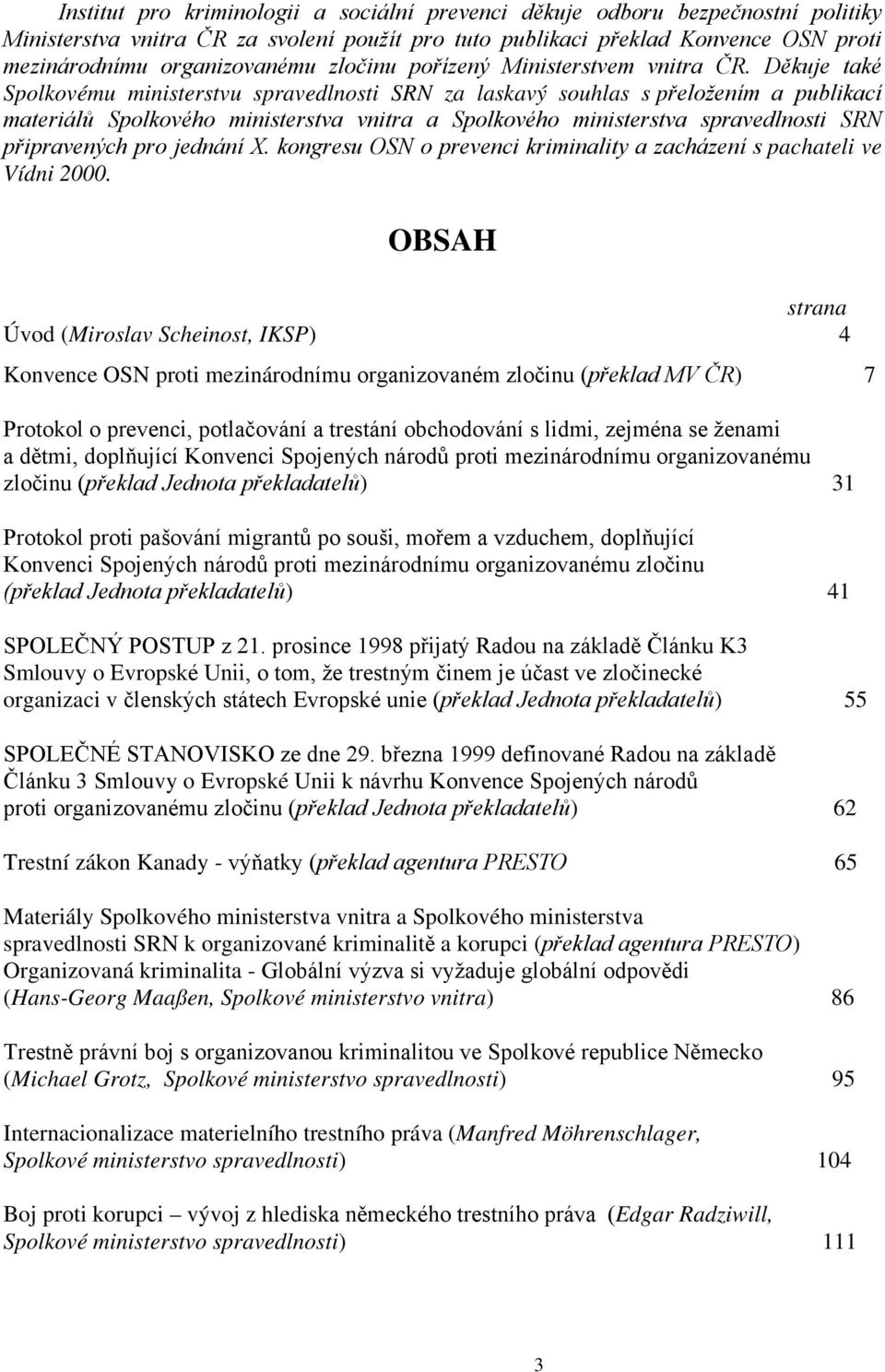 Děkuje také Spolkovému ministerstvu spravedlnosti SRN za laskavý souhlas s přeložením a publikací materiálů Spolkového ministerstva vnitra a Spolkového ministerstva spravedlnosti SRN připravených pro