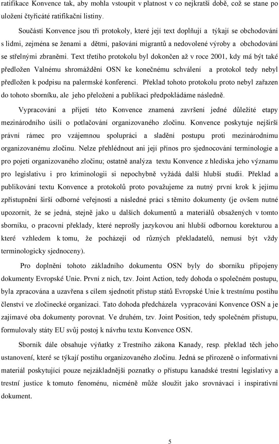 Text třetího protokolu byl dokončen až v roce 2001, kdy má být také předložen Valnému shromáždění OSN ke konečnému schválení a protokol tedy nebyl předložen k podpisu na palermské konferenci.