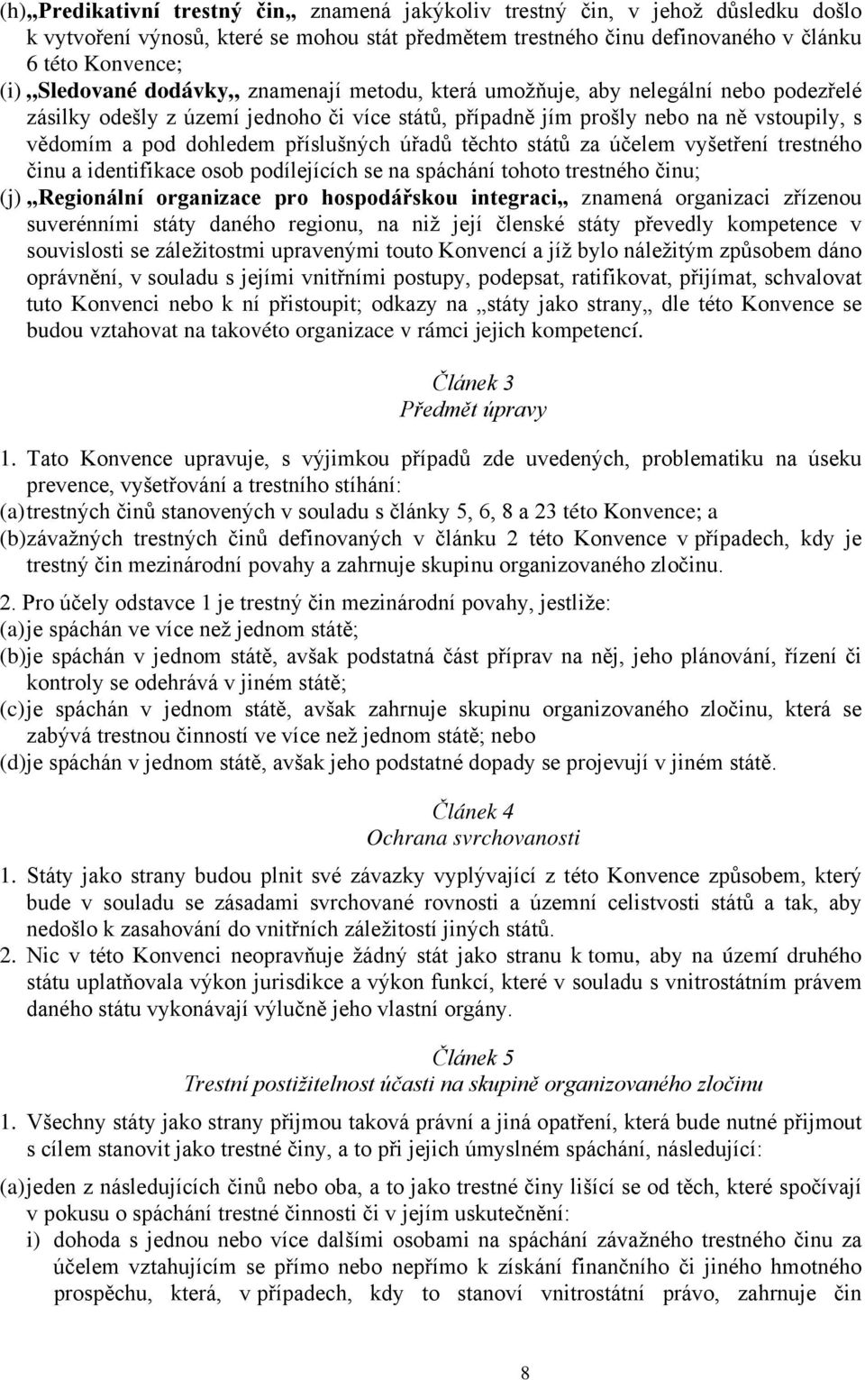 příslušných úřadů těchto států za účelem vyšetření trestného činu a identifikace osob podílejících se na spáchání tohoto trestného činu; (j) Regionální organizace pro hospodářskou integraci znamená