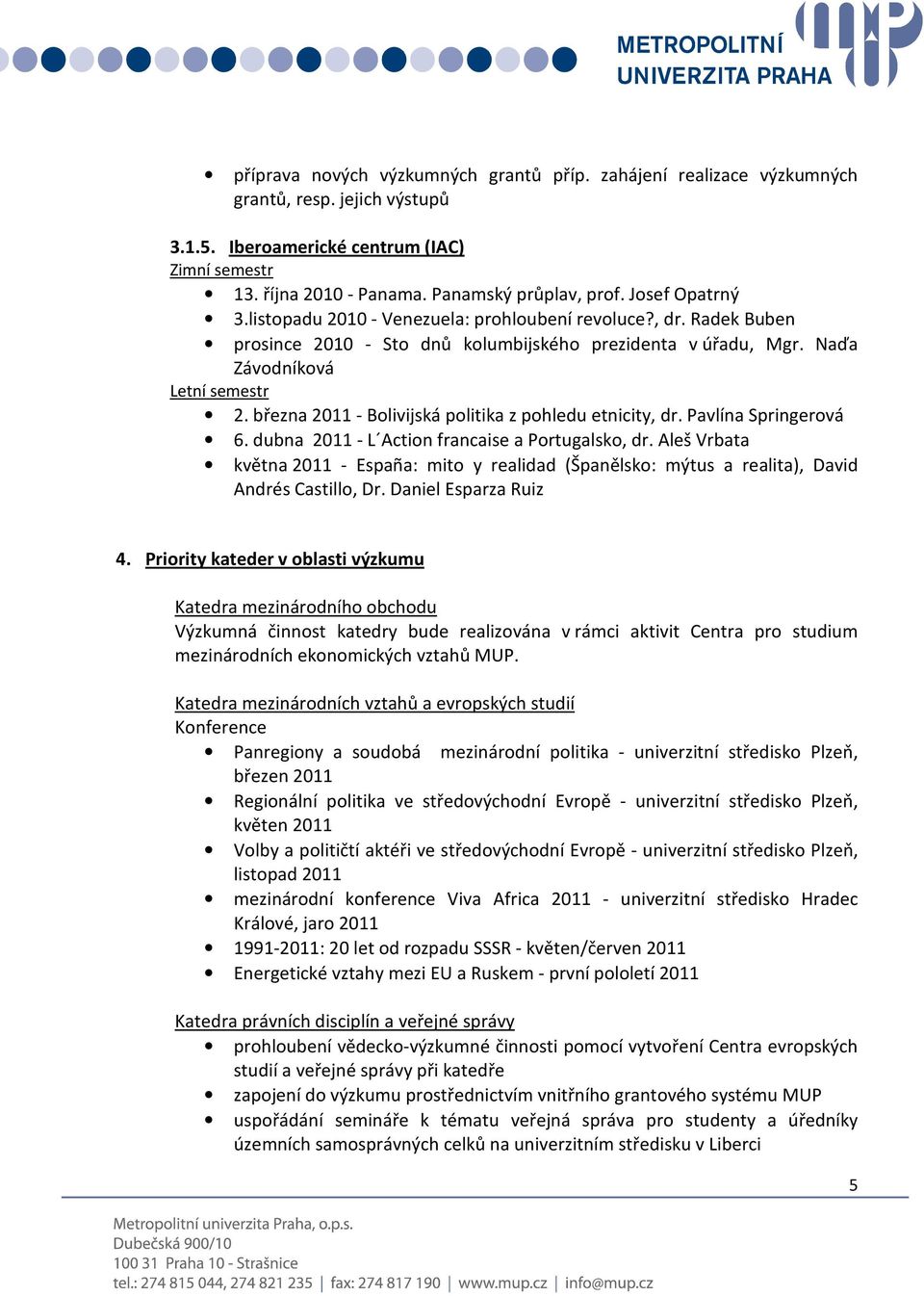 března 2011 - Bolivijská politika z pohledu etnicity, dr. Pavlína Springerová 6. dubna 2011 - L Action francaise a Portugalsko, dr.