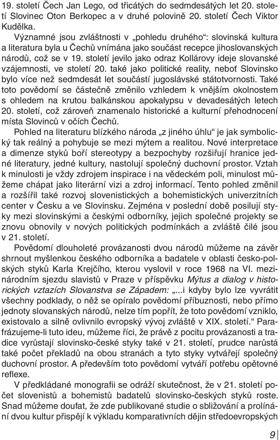 století jevilo jako odraz Kollárovy ideje slovanské vzájemnosti, ve století 20. také jako politické reality, neboť Slovinsko bylo více než sedmdesát let součástí jugoslávské státotvornosti.