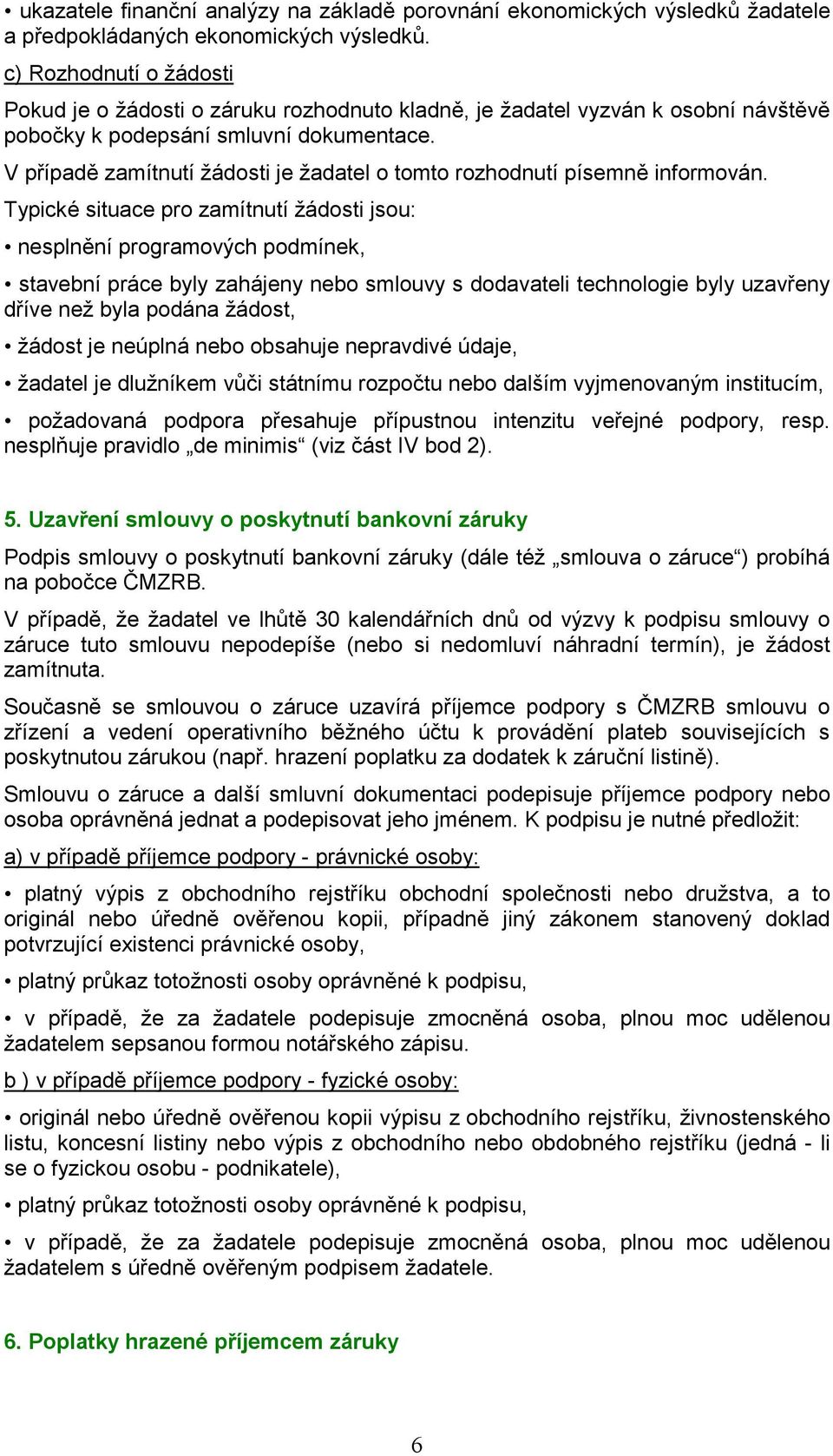 V případě zamítnutí žádosti je žadatel o tomto rozhodnutí písemně informován.