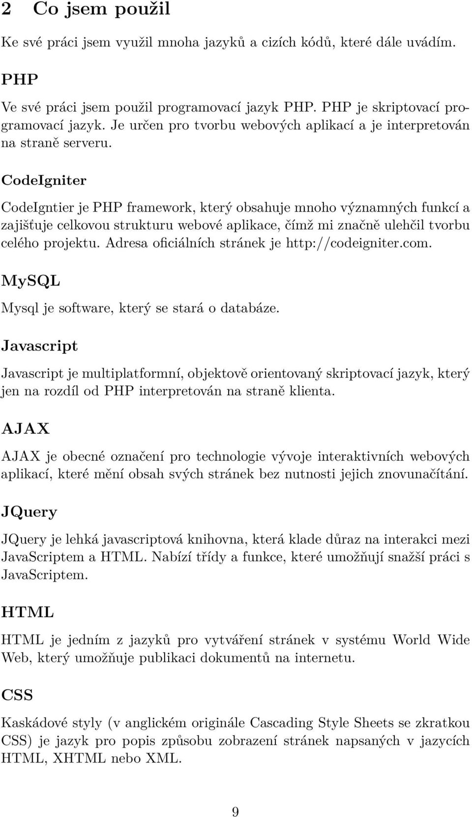 CodeIgniter CodeIgntier je PHP framework, který obsahuje mnoho významných funkcí a zajišťuje celkovou strukturu webové aplikace, čímž mi značně ulehčil tvorbu celého projektu.