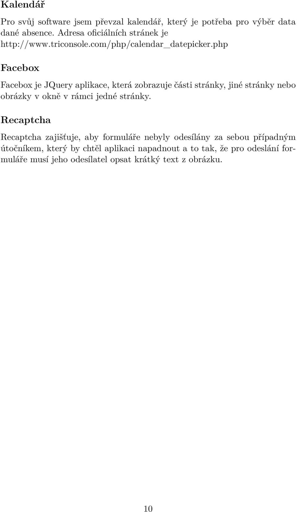 php Facebox Facebox je JQuery aplikace, která zobrazuje části stránky, jiné stránky nebo obrázky v okně v rámci jedné stránky.