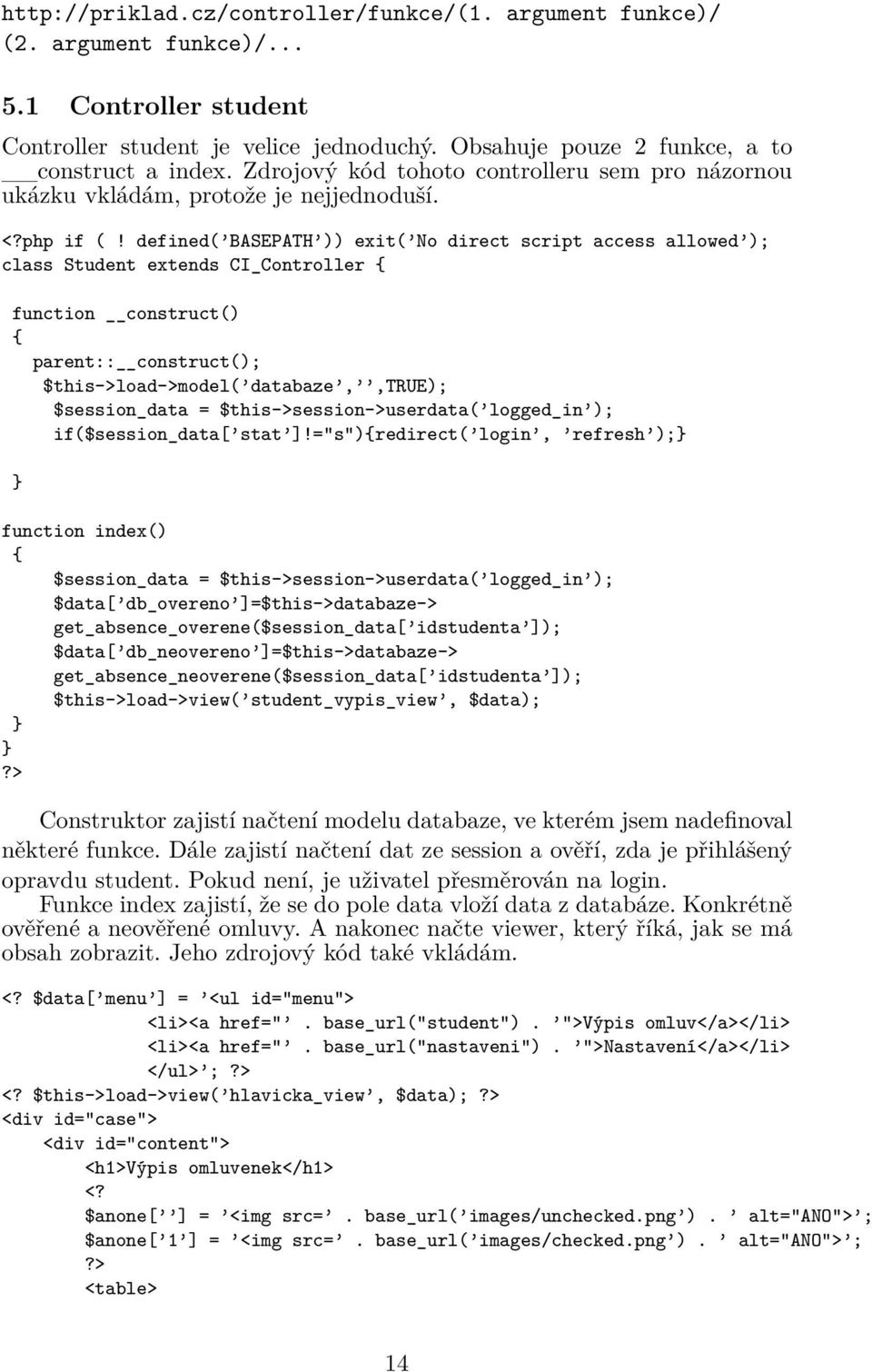 defined( BASEPATH )) exit( No direct script access allowed ); class Student extends CI_Controller { function construct() { parent:: construct(); $this->load->model( databaze,,true); $session_data =