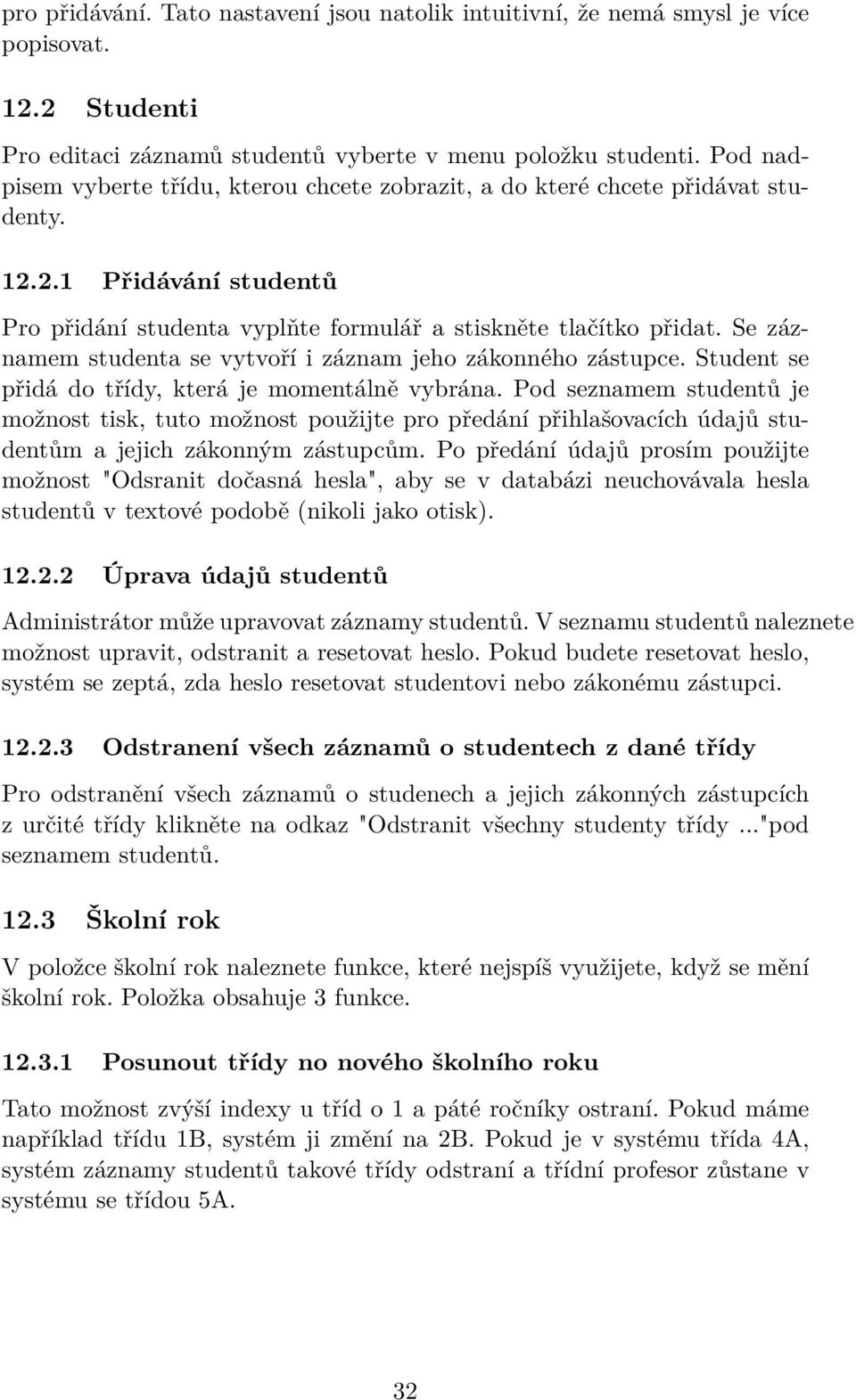 Se záznamem studenta se vytvoří i záznam jeho zákonného zástupce. Student se přidá do třídy, která je momentálně vybrána.