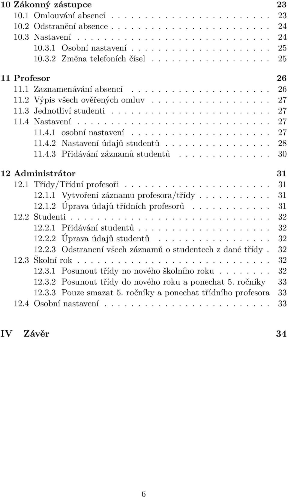 3 Jednotliví studenti........................ 27 11.4 Nastavení............................. 27 11.4.1 osobní nastavení..................... 27 11.4.2 Nastavení údajů studentů................ 28 11.4.3 Přidávání záznamů studentů.