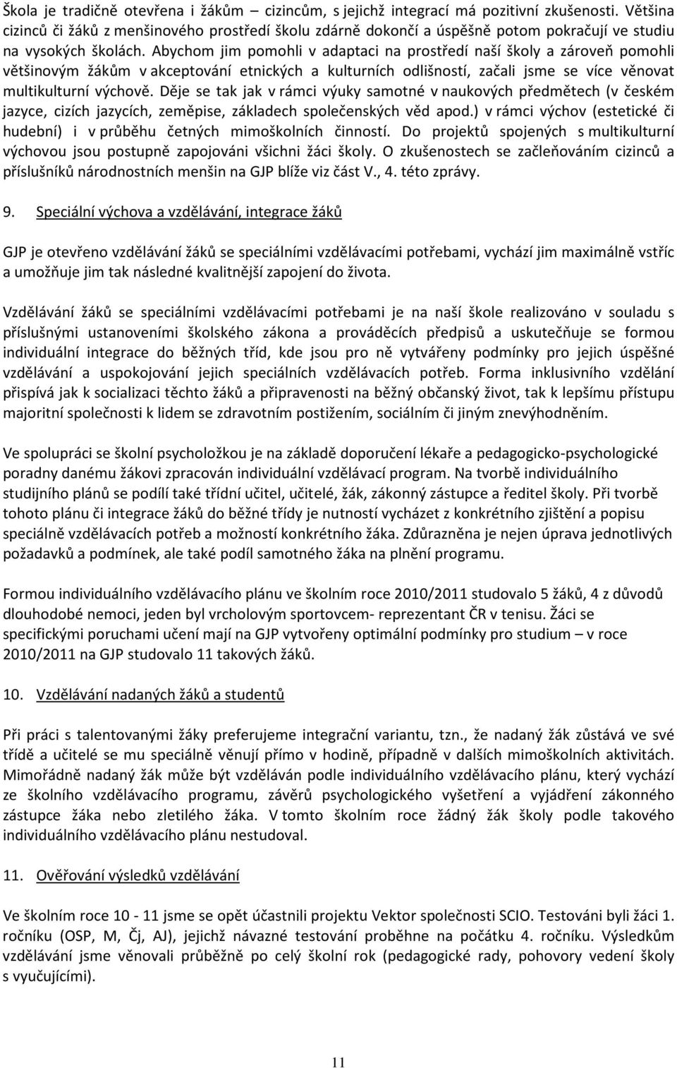 Abychom jim pomohli v adaptaci na prostředí naší školy a zároveň pomohli většinovým žákům v akceptování etnických a kulturních odlišností, začali jsme se více věnovat multikulturní výchově.