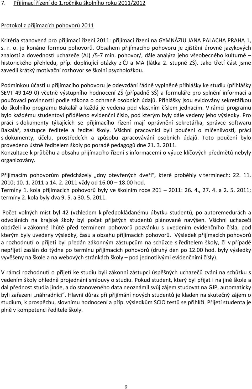 pohovor/, dále analýza jeho všeobecného kulturně historického přehledu, příp. doplňující otázky z ČJ a MA (látka 2. stupně ZŠ).