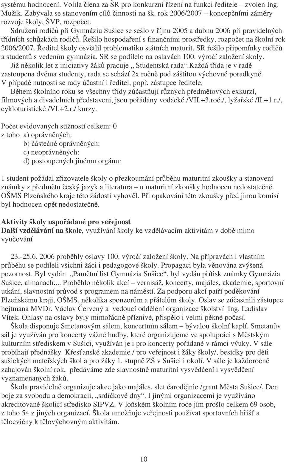 Řešilo hospodaření s finančními prostředky, rozpočet na školní rok 2006/2007. Ředitel školy osvětlil problematiku státních maturit. SR řešilo připomínky rodičů a studentů s vedením gymnázia.