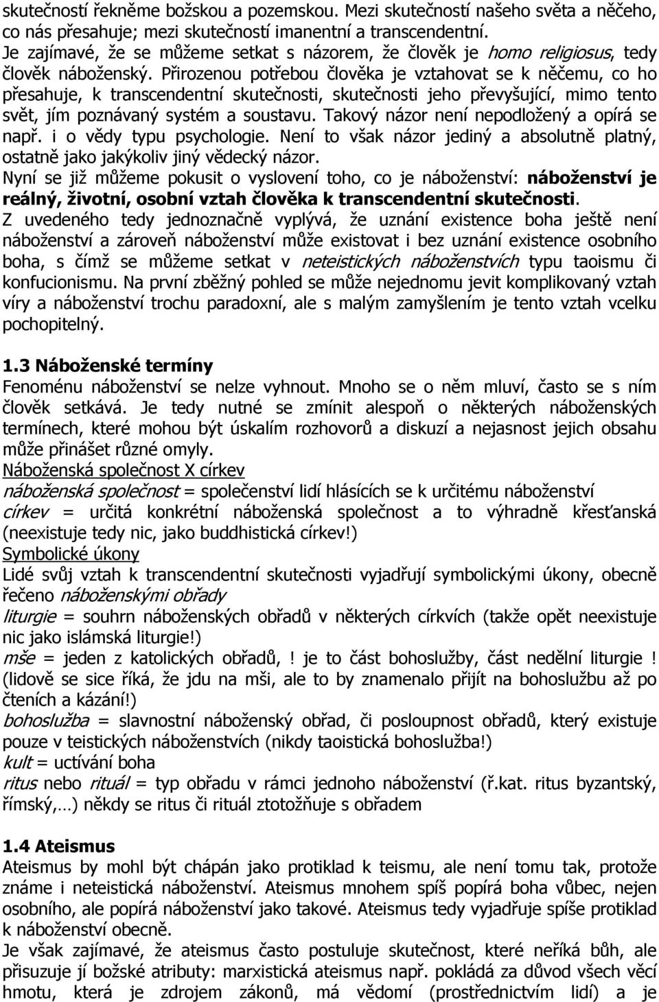 Přirozenou potřebou člověka je vztahovat se k něčemu, co ho přesahuje, k transcendentní skutečnosti, skutečnosti jeho převyšující, mimo tento svět, jím poznávaný systém a soustavu.