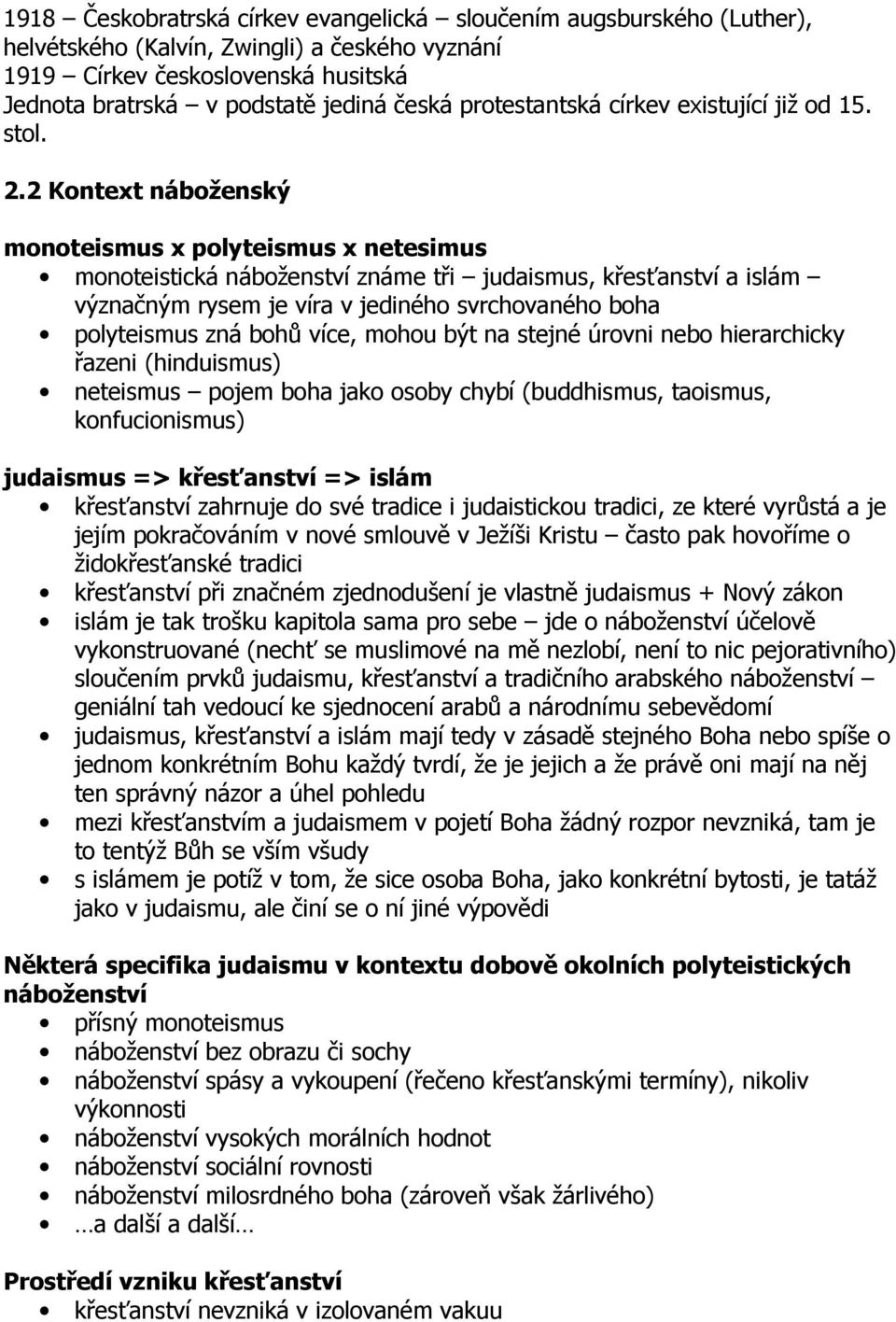 2 Kontext náboženský monoteismus x polyteismus x netesimus monoteistická náboženství známe tři judaismus, křesťanství a islám význačným rysem je víra v jediného svrchovaného boha polyteismus zná bohů