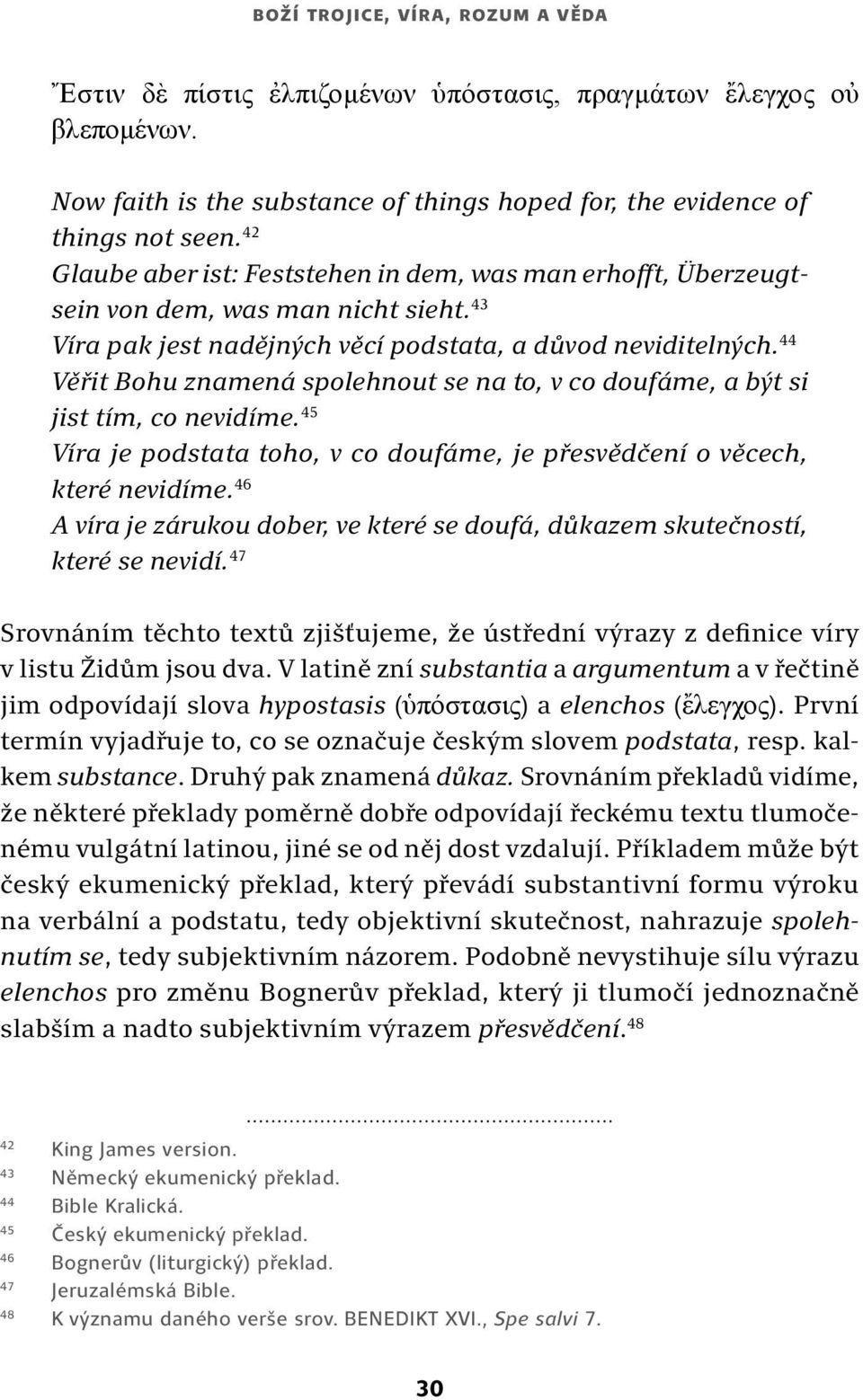 44 Věřit Bohu znamená spolehnout se na to, v co doufáme, a být si jist tím, co nevidíme. 45 Víra je podstata toho, v co doufáme, je přesvědčení o věcech, které nevidíme.