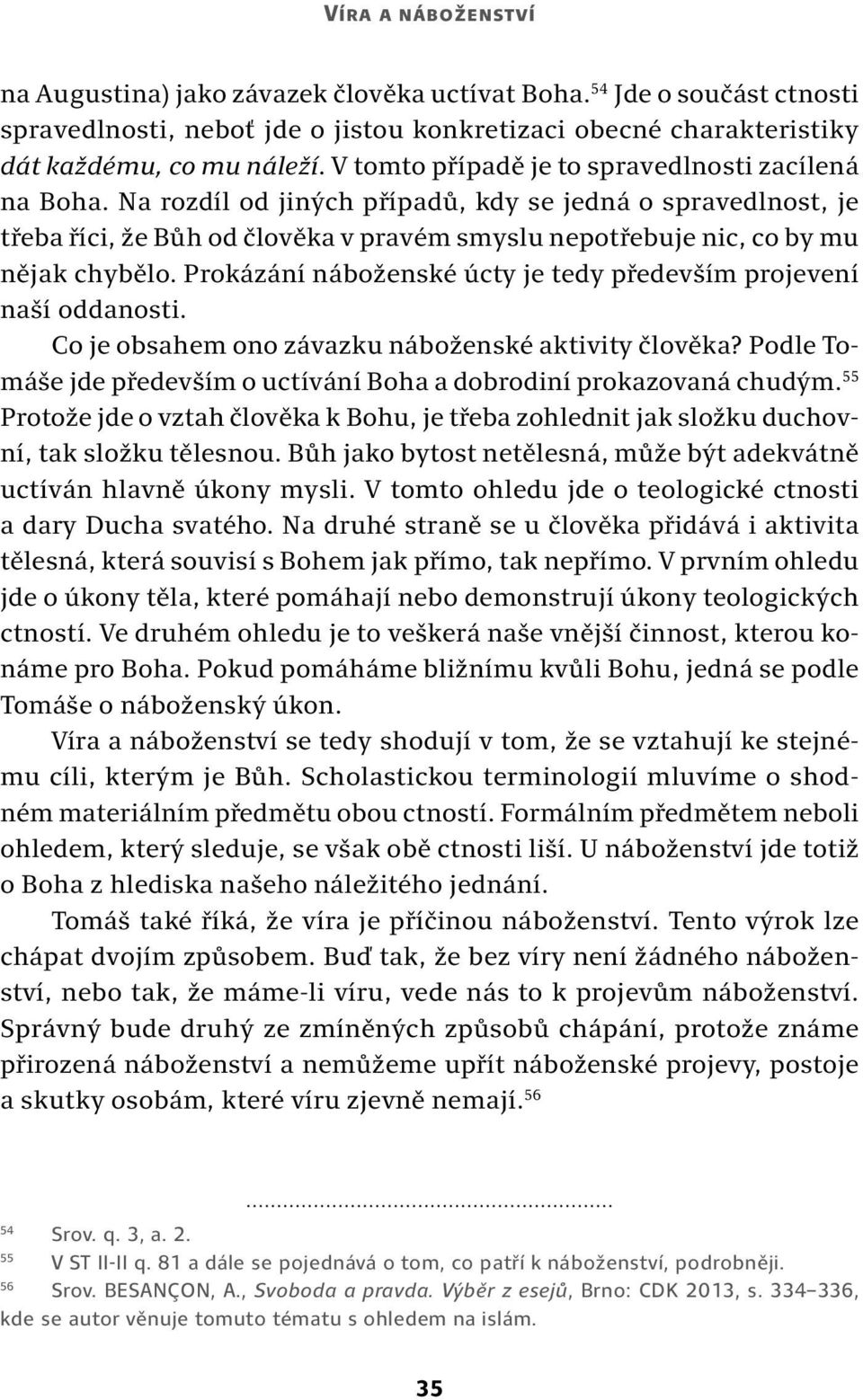 Na rozdíl od jiných případů, kdy se jedná o spravedlnost, je třeba říci, že Bůh od člověka v pravém smyslu nepotřebuje nic, co by mu nějak chybělo.