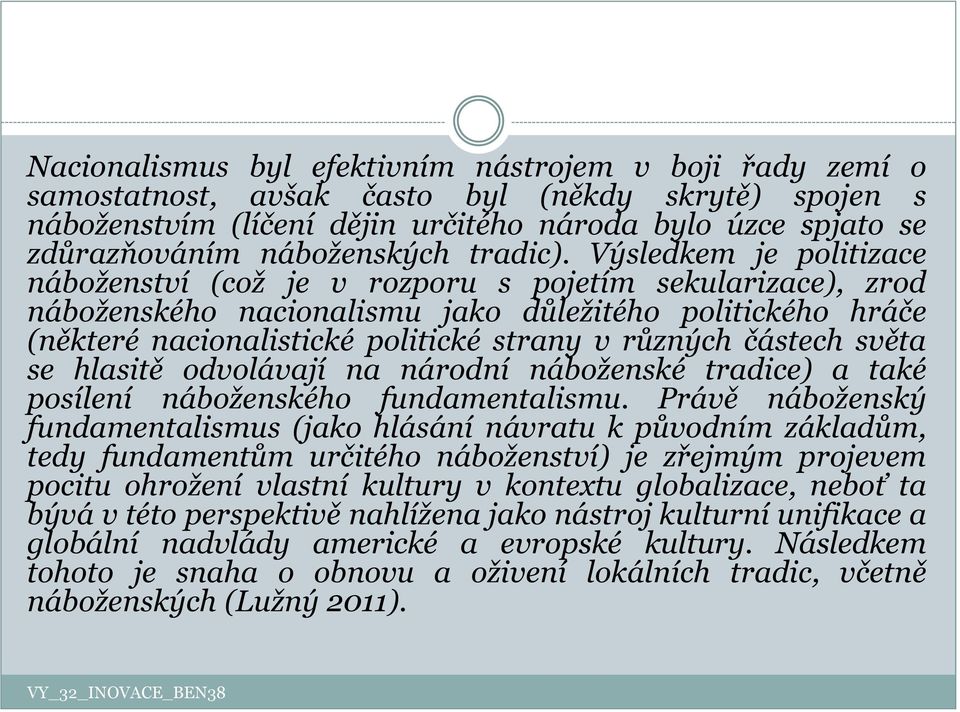 Výsledkem je politizace náboženství (což je v rozporu s pojetím sekularizace), zrod náboženského nacionalismu jako důležitého politického hráče (některé nacionalistické politické strany v různých