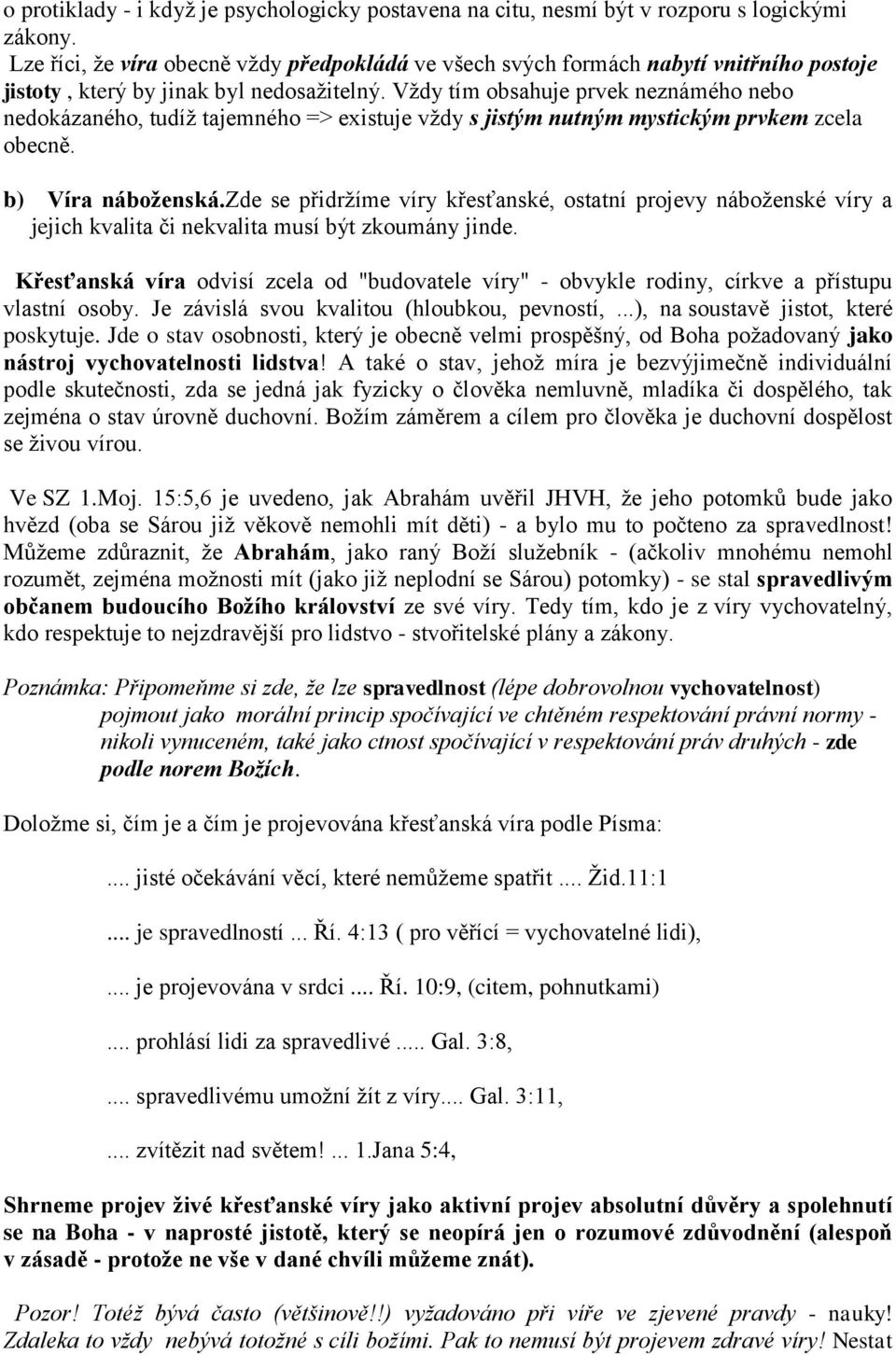 Vždy tím obsahuje prvek neznámého nebo nedokázaného, tudíž tajemného => existuje vždy s jistým nutným mystickým prvkem zcela obecně. b) Víra náboženská.