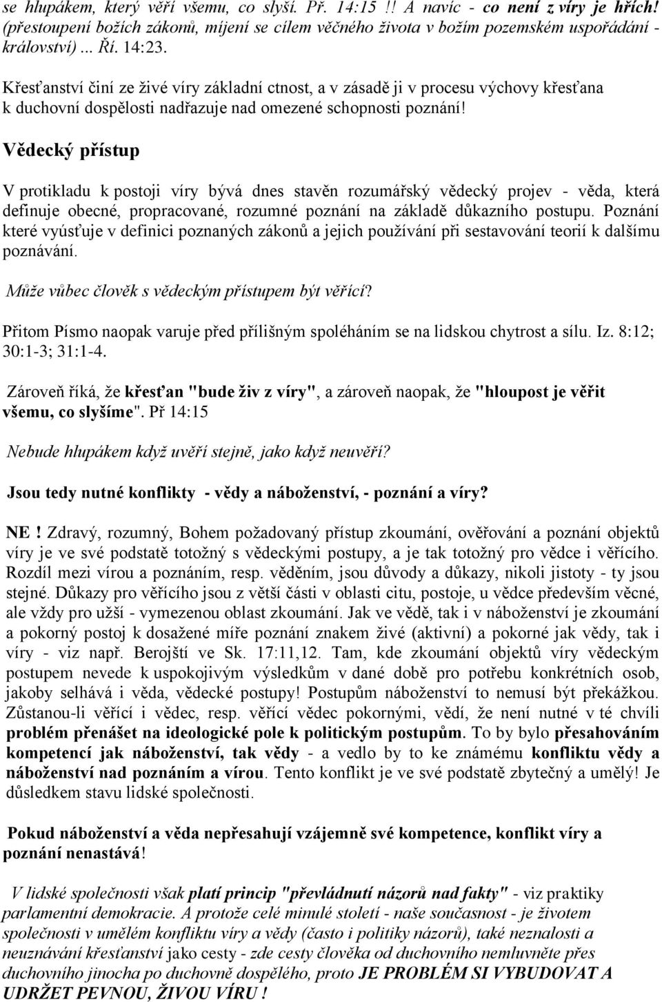 Vědecký přístup V protikladu k postoji víry bývá dnes stavěn rozumářský vědecký projev - věda, která definuje obecné, propracované, rozumné poznání na základě důkazního postupu.