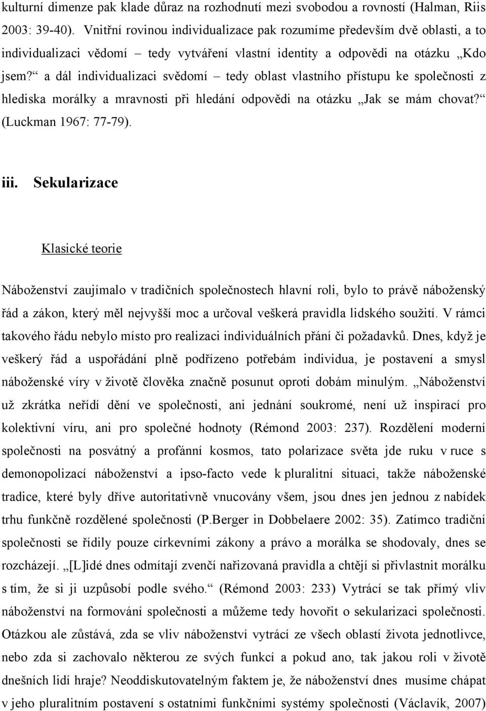 a dál individualizaci svědomí tedy oblast vlastního přístupu ke společnosti z hlediska morálky a mravnosti při hledání odpovědi na otázku Jak se mám chovat? (Luckman 1967: 77-79). iii.