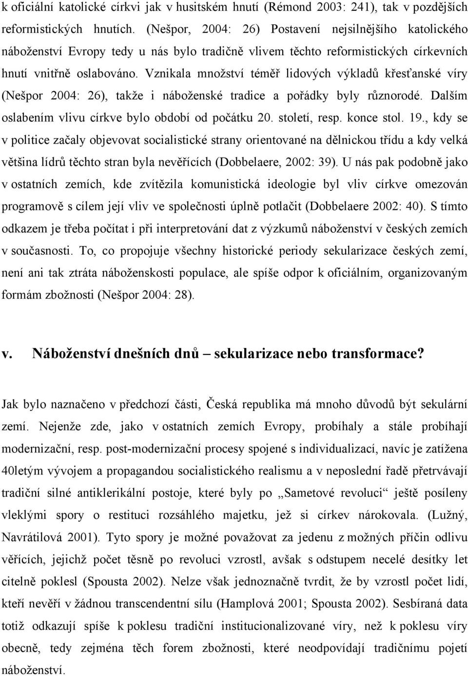 Vznikala množství téměř lidových výkladů křesťanské víry (Nešpor 2004: 26), takže i náboženské tradice a pořádky byly různorodé. Dalším oslabením vlivu církve bylo období od počátku 20. století, resp.