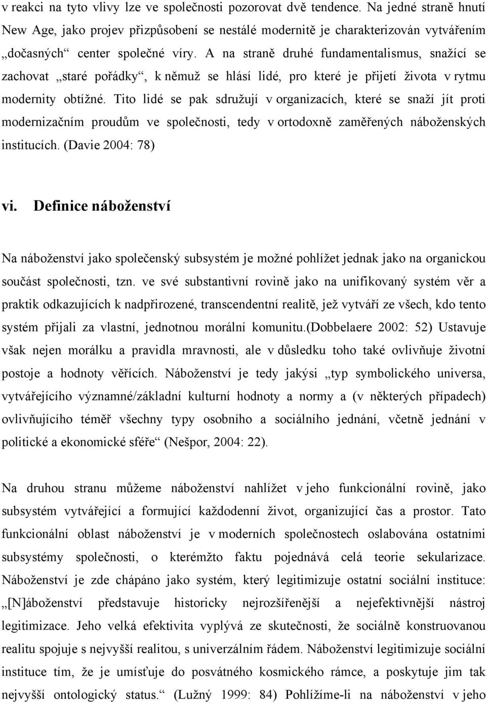 A na straně druhé fundamentalismus, snažící se zachovat staré pořádky, k němuž se hlásí lidé, pro které je přijetí života v rytmu modernity obtížné.