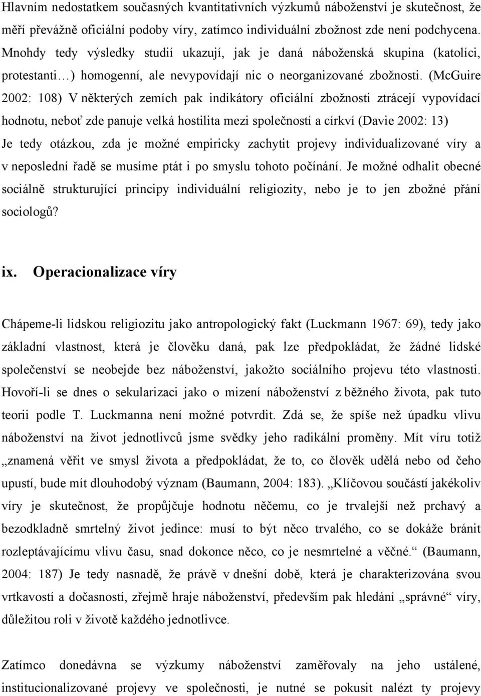 (McGuire 2002: 108) V některých zemích pak indikátory oficiální zbožnosti ztrácejí vypovídací hodnotu, neboť zde panuje velká hostilita mezi společností a církví (Davie 2002: 13) Je tedy otázkou, zda