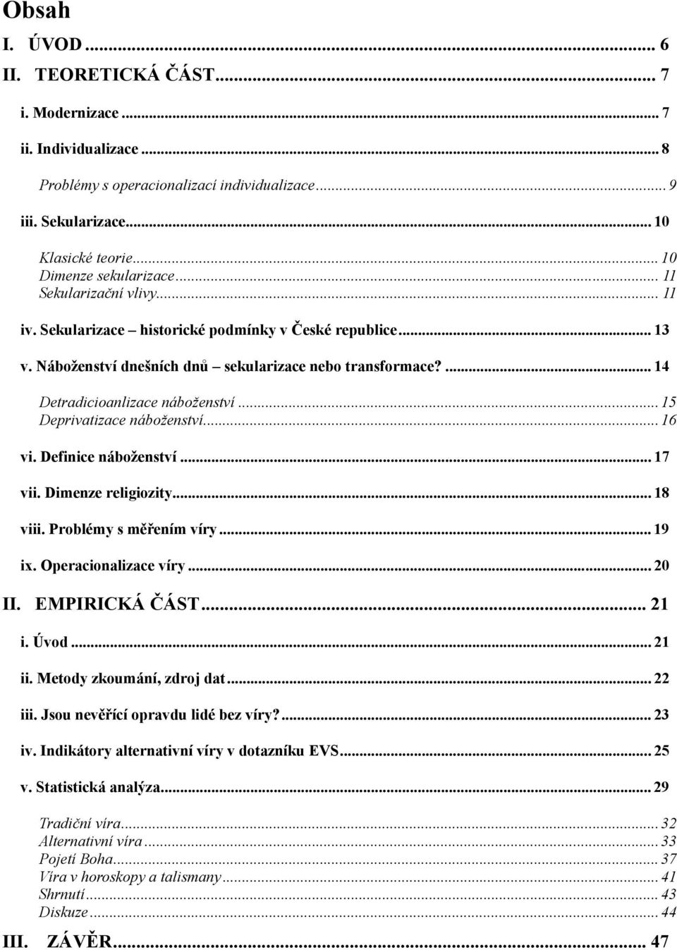 ... 14 Detradicioanlizace náboženství... 15 Deprivatizace náboženství... 16 vi. Definice náboženství... 17 vii. Dimenze religiozity... 18 viii. Problémy s měřením víry... 19 ix. Operacionalizace víry.