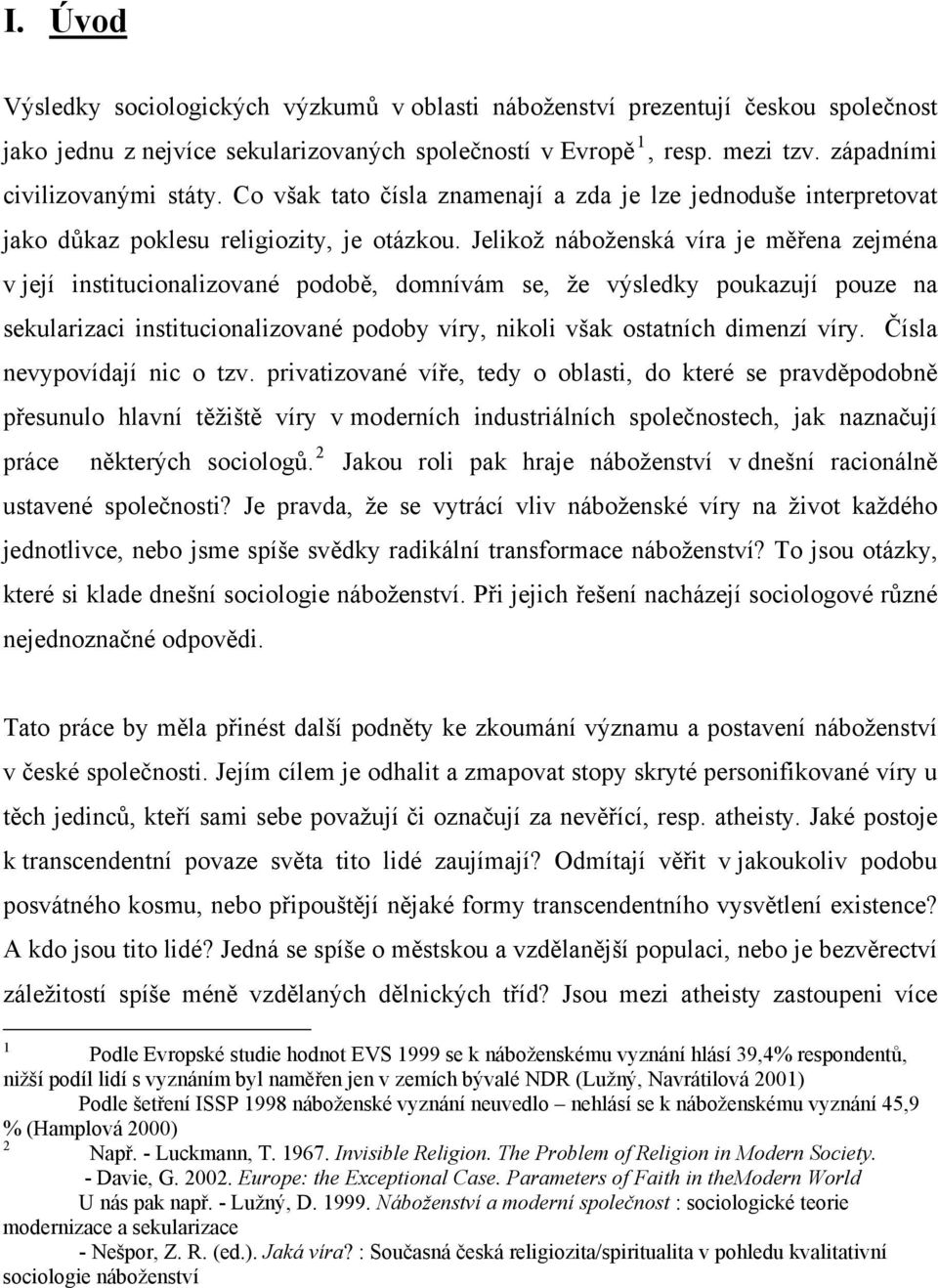 Jelikož náboženská víra je měřena zejména v její institucionalizované podobě, domnívám se, že výsledky poukazují pouze na sekularizaci institucionalizované podoby víry, nikoli však ostatních dimenzí