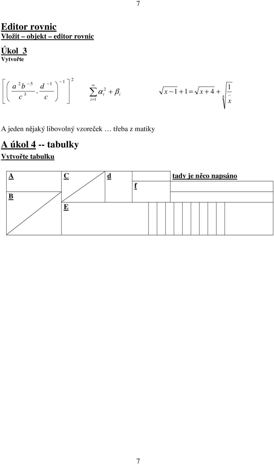 c d c b a = + 2 i i β i α 4 4 + + = + x x x A jeden nějaký