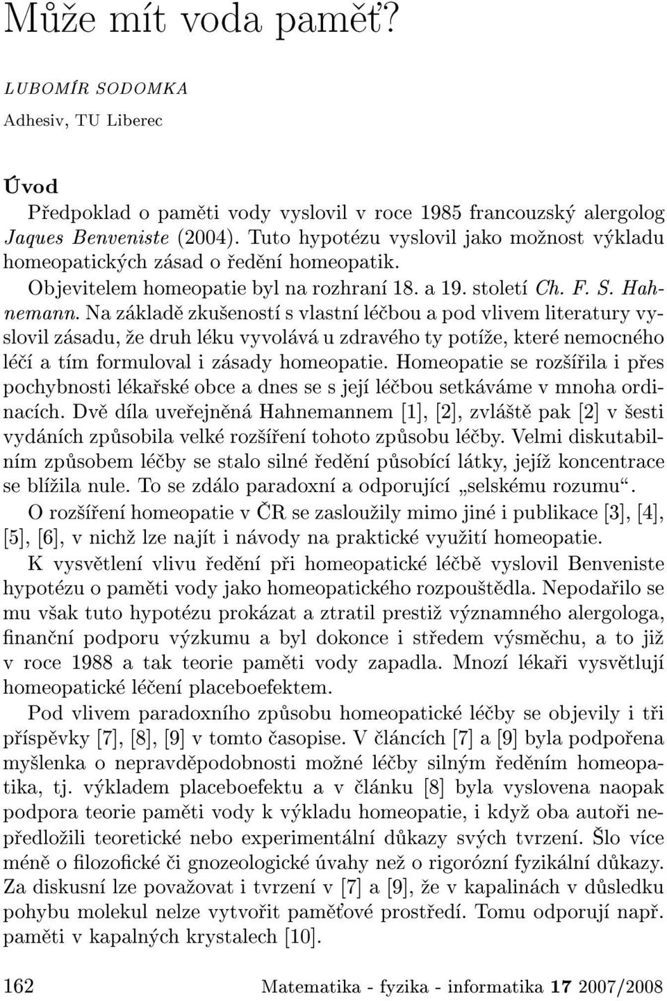 Na z klad zku enost s vlastn l bou a pod vlivem literatury vyslovil z sadu, e druh l ku vyvol v u zdrav ho ty pot e, kter nemocn ho l a t m formuloval i z sady homeopatie.