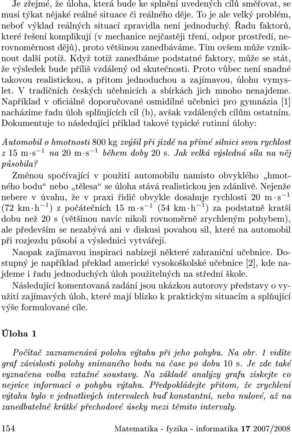 Kdy toti zanedb me podstatn faktory, m e se st t, e v sledek bude p li vzd len od skute nosti. Proto v bec nen snadn takovou realistickou, a p itom jednoduchou a zaj mavou, lohu vymyslet.