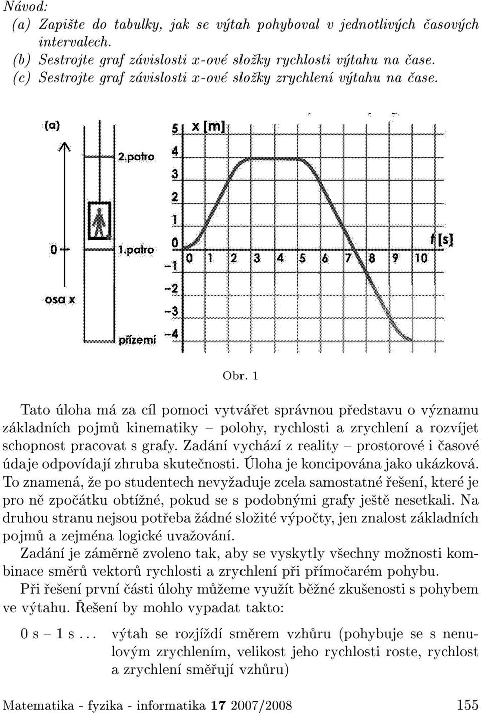 1 Tato loha m za c l pomoci vytv et spr vnou p edstavu o v znamu z kladn ch pojm kinematiky { polohy, rychlosti a zrychlen a rozv jet schopnost pracovat s grafy.