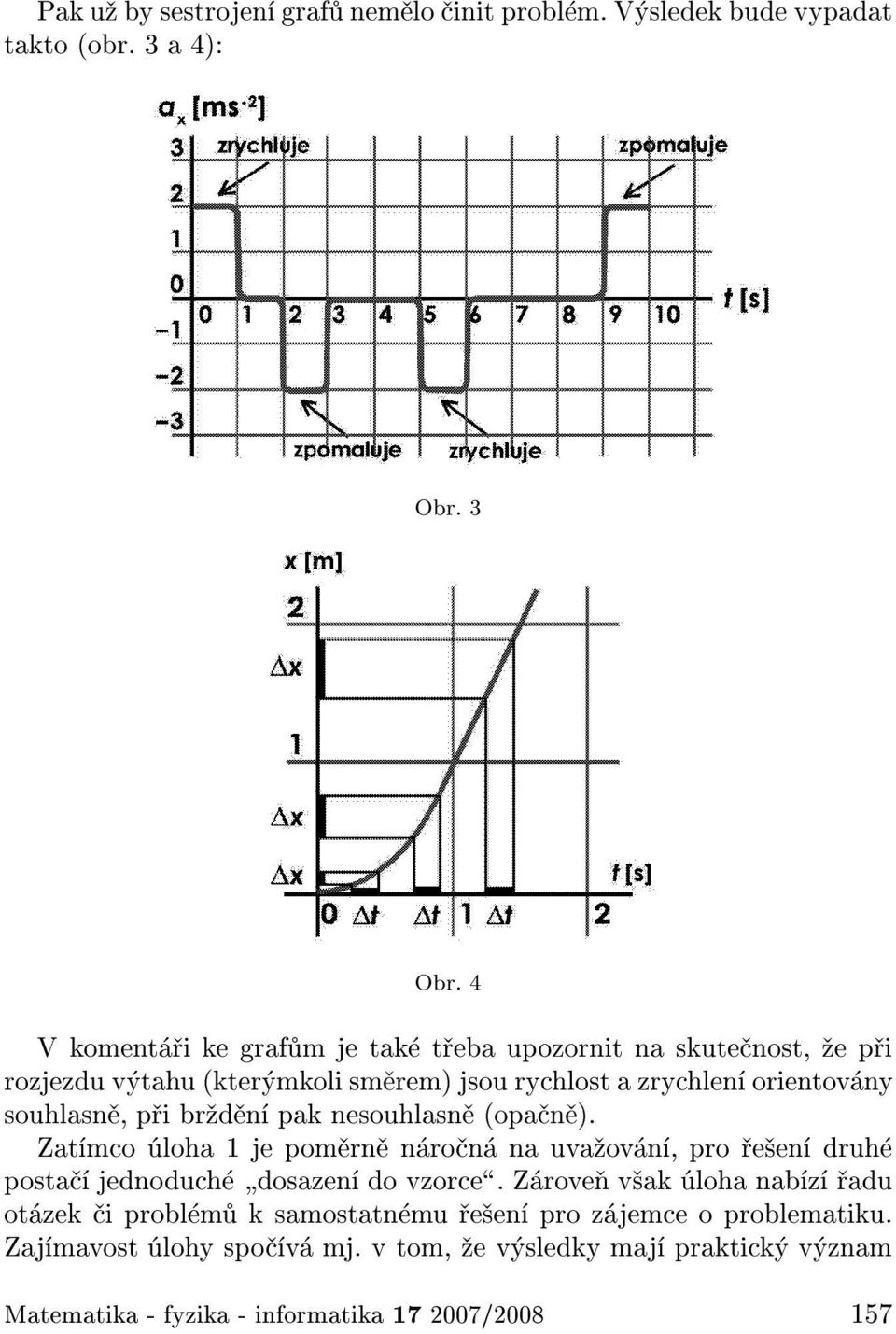 souhlasn, p i br d n pak nesouhlasn (opa n ). Zat mco loha 1 je pom rn n ro n na uva ov n, pro e en druh posta jednoduch dosazen do vzorce.