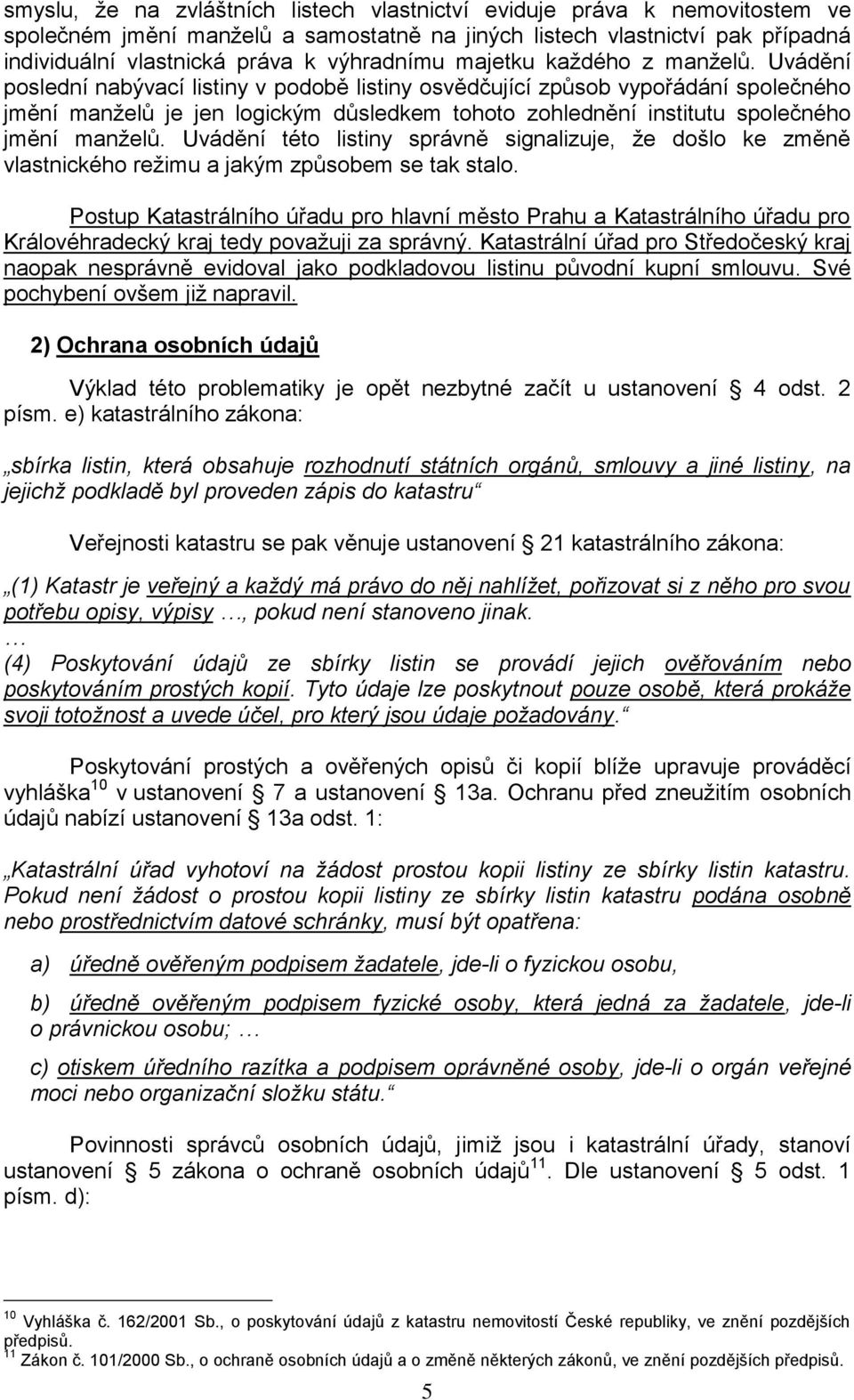 Uvádění poslední nabývací listiny v podobě listiny osvědčující způsob vypořádání společného jmění manželů je jen logickým důsledkem tohoto zohlednění institutu společného jmění manželů.