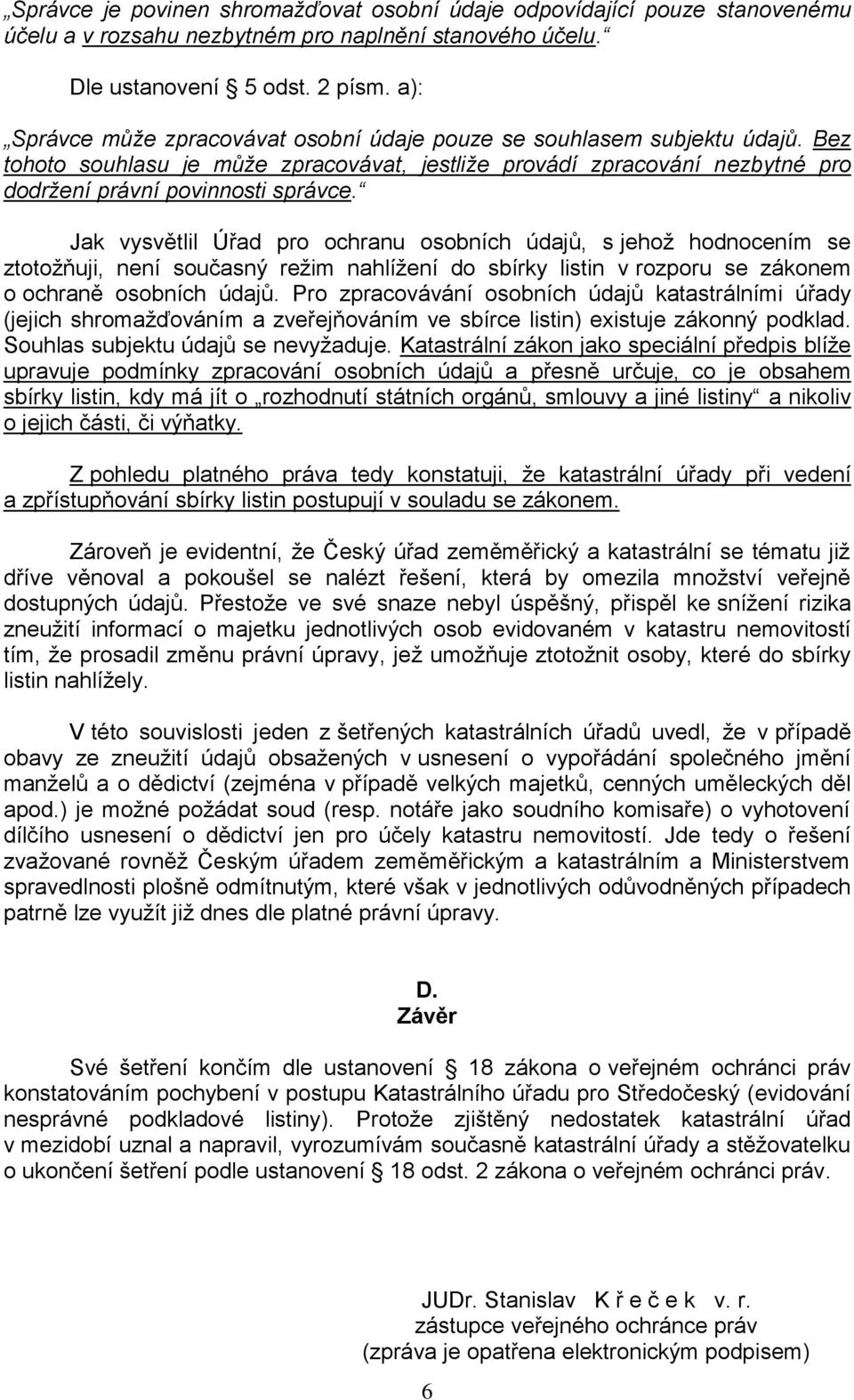 Jak vysvětlil Úřad pro ochranu osobních údajů, s jehož hodnocením se ztotožňuji, není současný režim nahlížení do sbírky listin v rozporu se zákonem o ochraně osobních údajů.