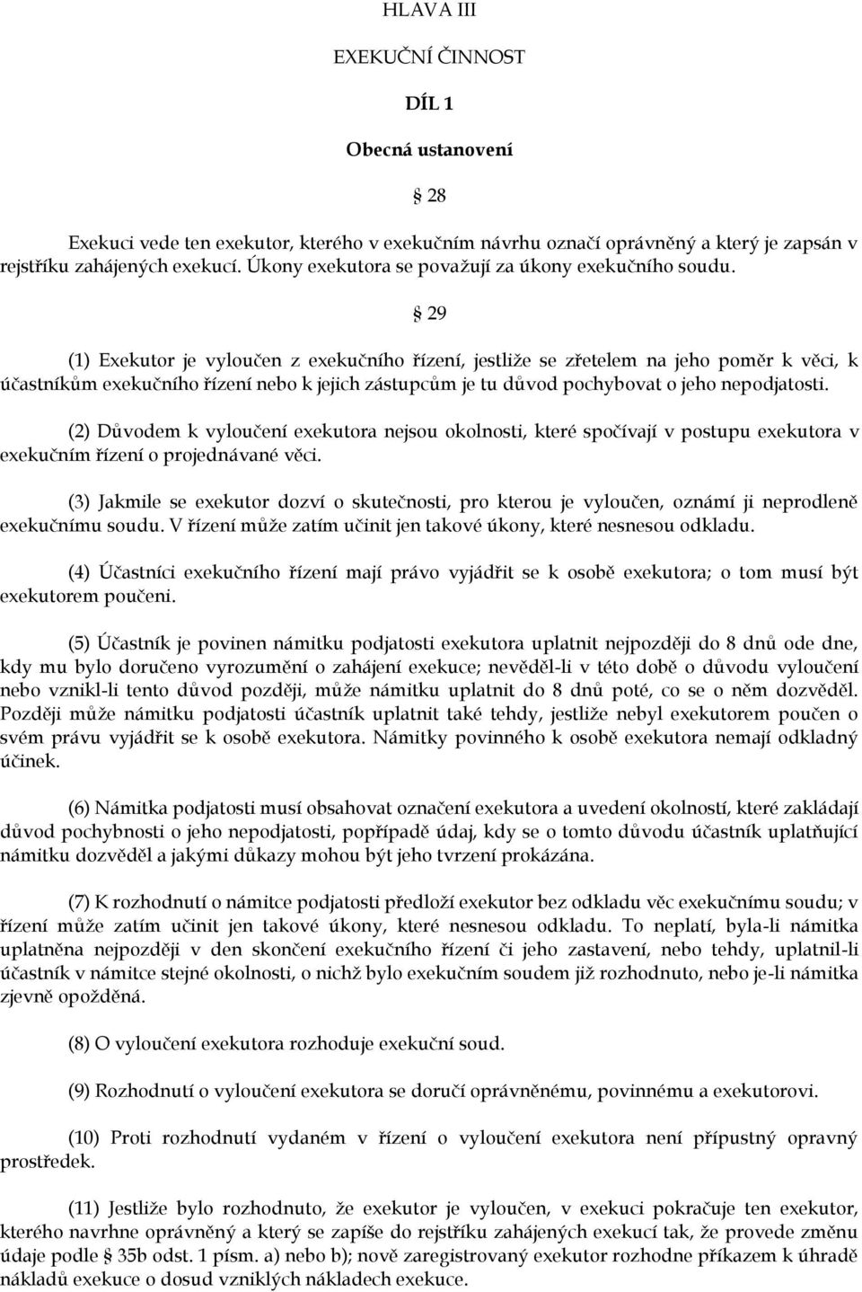 29 (1) Exekutor je vyloučen z exekučního řízení, jestliže se zřetelem na jeho poměr k věci, k účastníkům exekučního řízení nebo k jejich zástupcům je tu důvod pochybovat o jeho nepodjatosti.