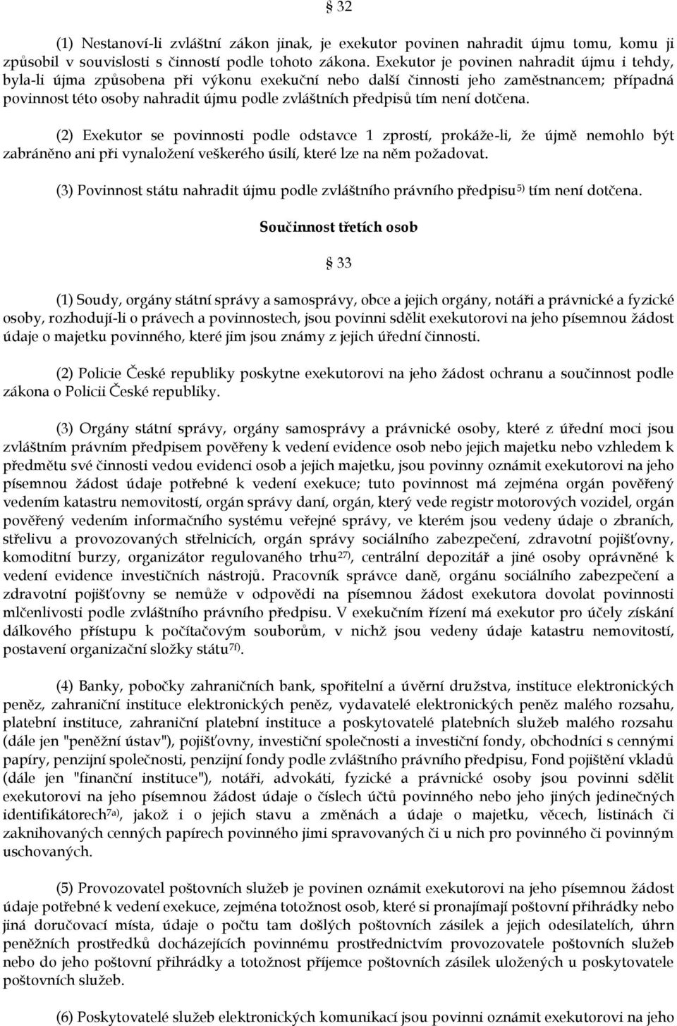 není dotčena. (2) Exekutor se povinnosti podle odstavce 1 zprostí, prokáže-li, že újmě nemohlo být zabráněno ani při vynaložení veškerého úsilí, které lze na něm požadovat.