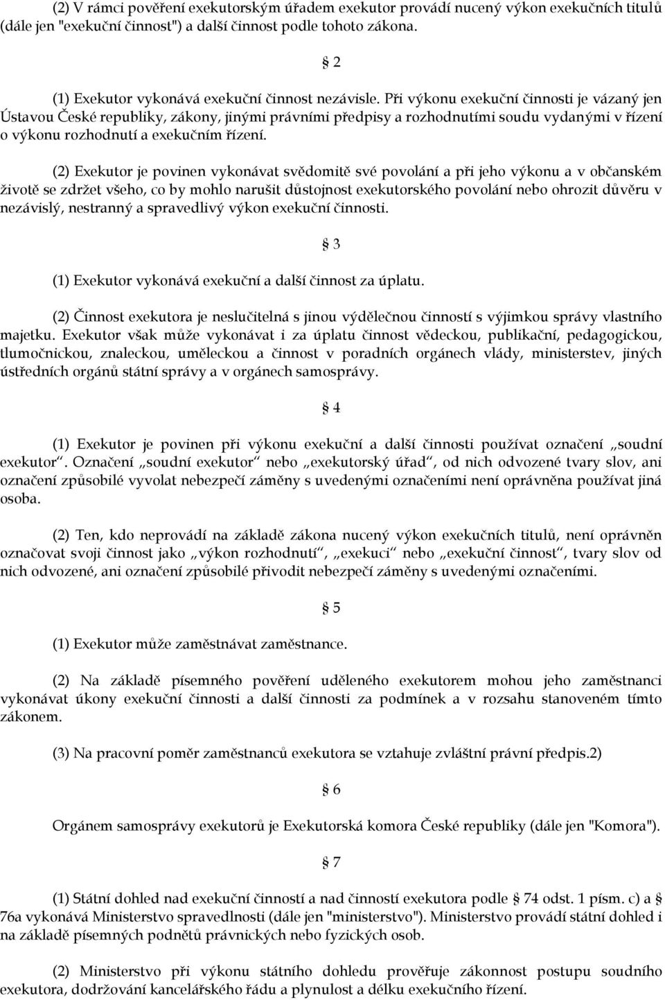 Při výkonu exekuční činnosti je vázaný jen Ústavou České republiky, zákony, jinými právními předpisy a rozhodnutími soudu vydanými v řízení o výkonu rozhodnutí a exekučním řízení.