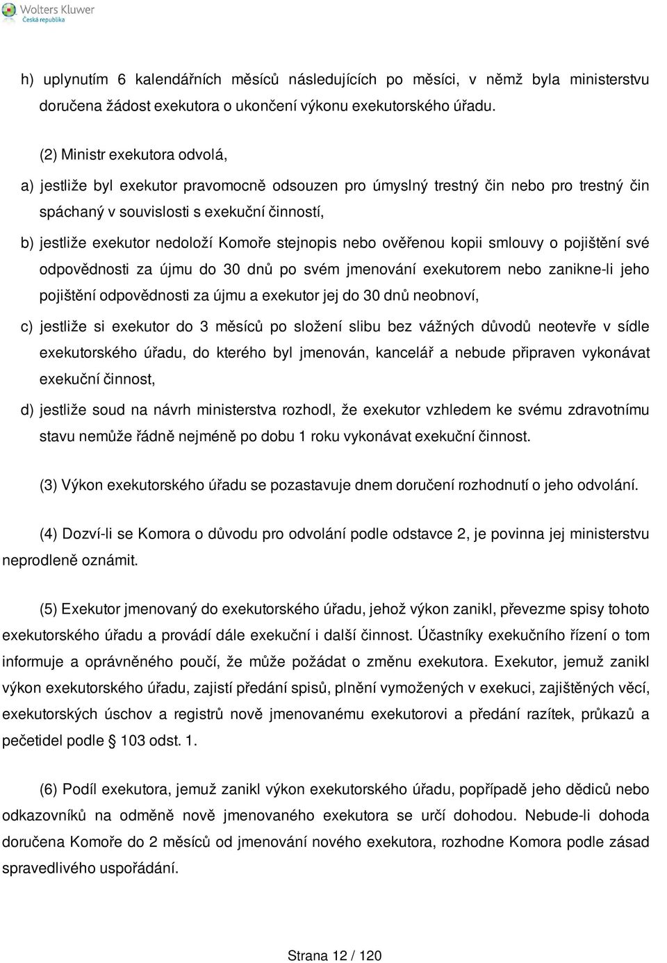 Komoře stejnopis nebo ověřenou kopii smlouvy o pojištění své odpovědnosti za újmu do 30 dnů po svém jmenování exekutorem nebo zanikne-li jeho pojištění odpovědnosti za újmu a exekutor jej do 30 dnů