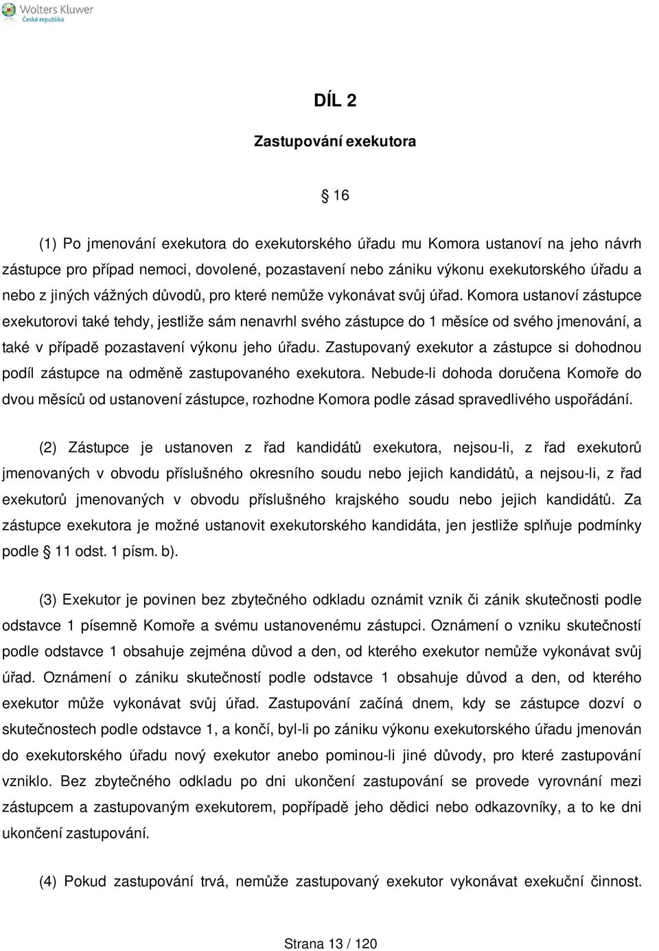 Komora ustanoví zástupce exekutorovi také tehdy, jestliže sám nenavrhl svého zástupce do 1 měsíce od svého jmenování, a také v případě pozastavení výkonu jeho úřadu.