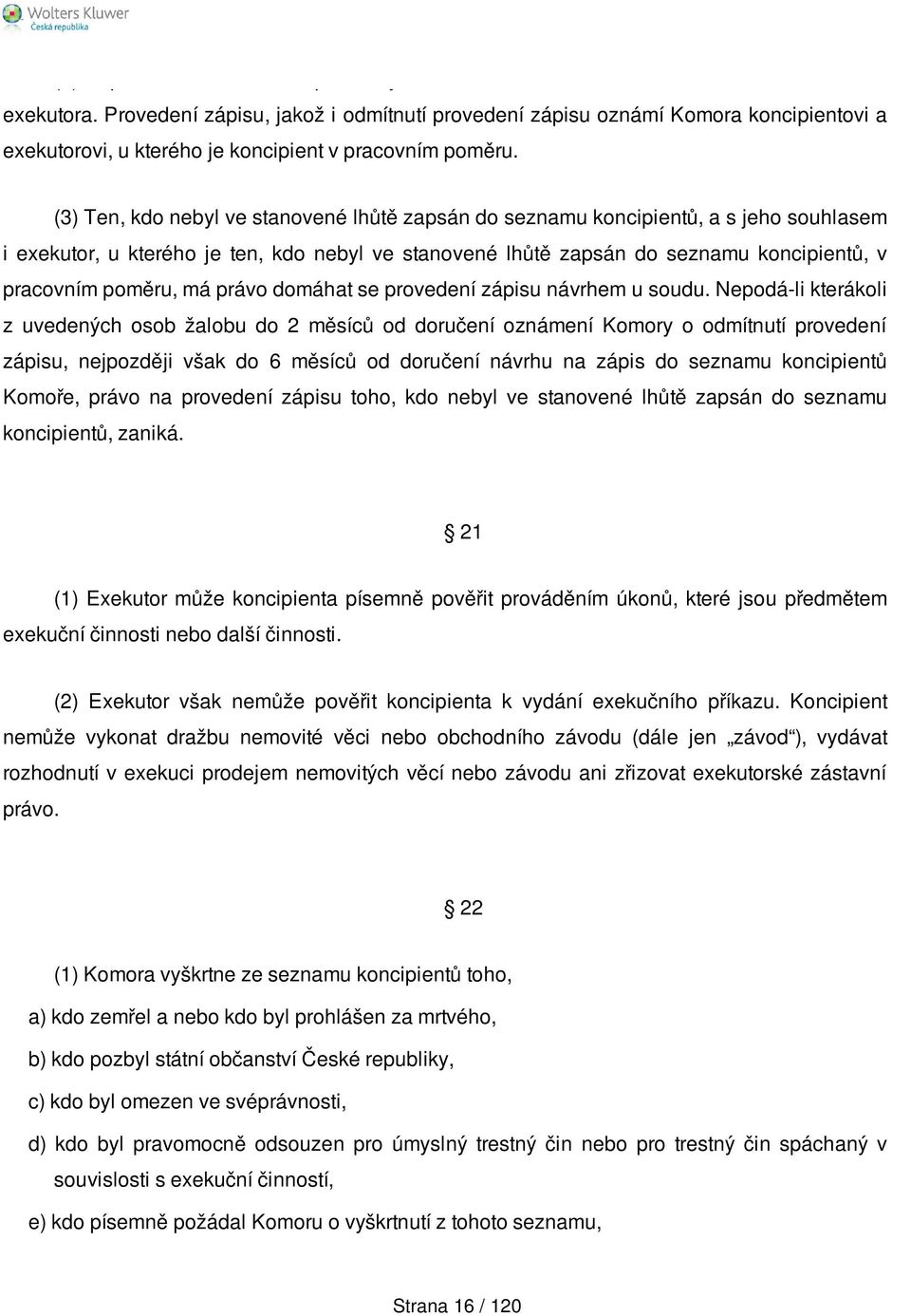 (3) Ten, kdo nebyl ve stanovené lhůtě zapsán do seznamu koncipientů, a s jeho souhlasem i exekutor, u kterého je ten, kdo nebyl ve stanovené lhůtě zapsán do seznamu koncipientů, v pracovním poměru,