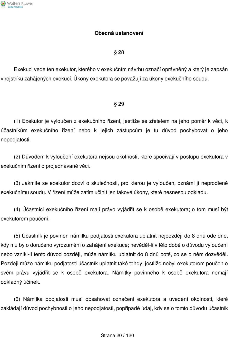 (2) Důvodem k vyloučení exekutora nejsou okolnosti, které spočívají v postupu exekutora v exekučním řízení o projednávané věci.