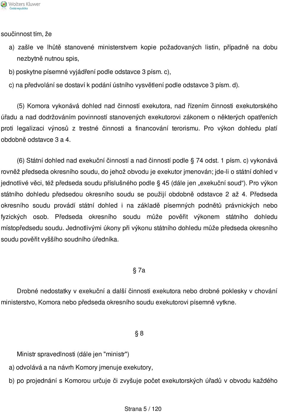 (5) Komora vykonává dohled nad činností exekutora, nad řízením činnosti exekutorského úřadu a nad dodržováním povinností stanovených exekutorovi zákonem o některých opatřeních proti legalizaci výnosů