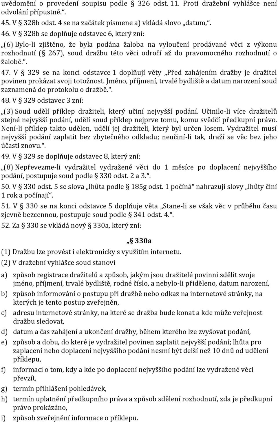 rozhodnutí o žalobě.. 47. V 329 se na konci odstavce 1 doplňují věty Před zahájením dražby je dražitel povinen prokázat svoji totožnost.