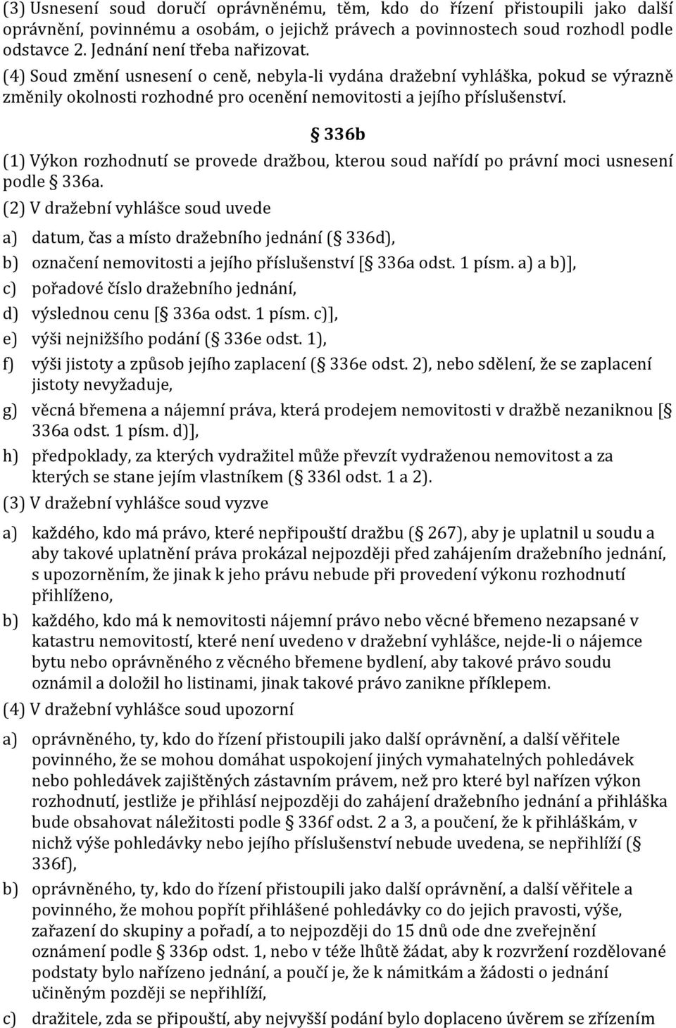 336b (1) Výkon rozhodnutí se provede dražbou, kterou soud nařídí po právní moci usnesení podle 336a.