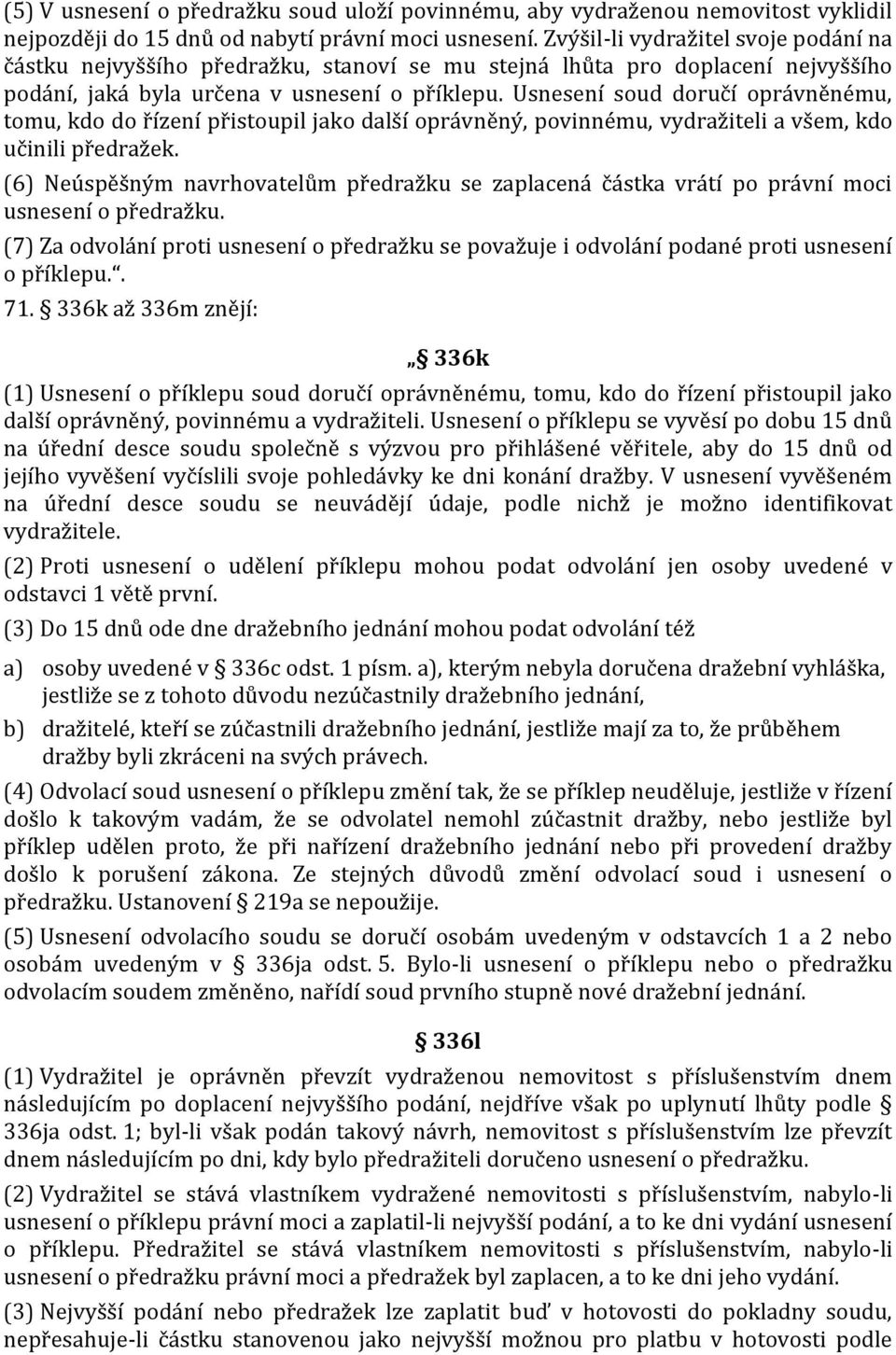 Usnesení soud doručí oprávněnému, tomu, kdo do řízení přistoupil jako další oprávněný, povinnému, vydražiteli a všem, kdo učinili předražek.