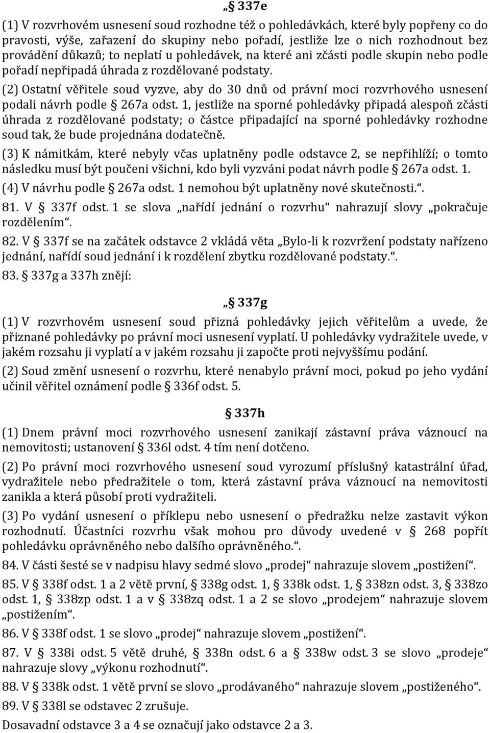 (2) Ostatní věřitele soud vyzve, aby do 30 dnů od právní moci rozvrhového usnesení podali návrh podle 267a odst.