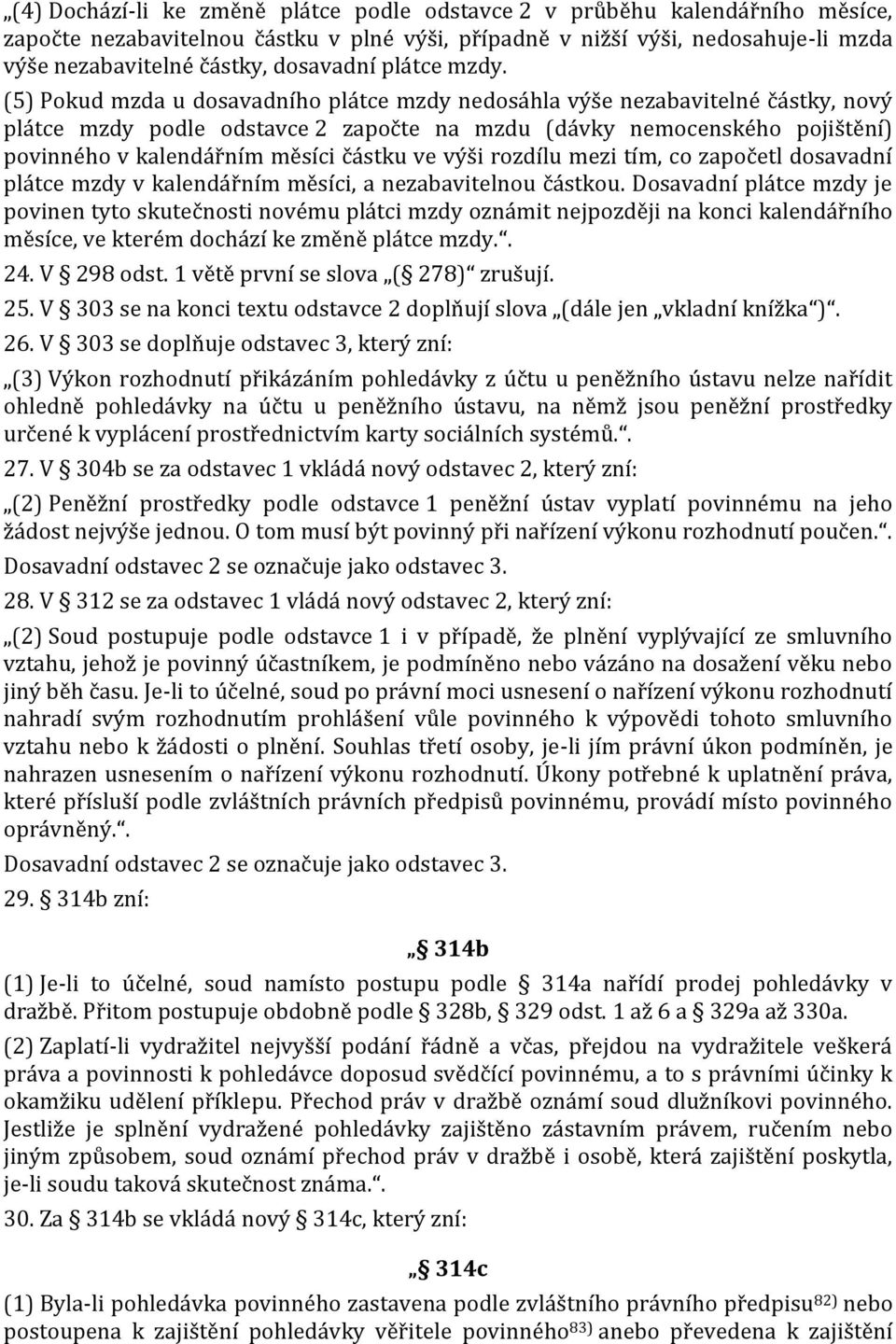 (5) Pokud mzda u dosavadního plátce mzdy nedosáhla výše nezabavitelné částky, nový plátce mzdy podle odstavce 2 započte na mzdu (dávky nemocenského pojištění) povinného v kalendářním měsíci částku ve