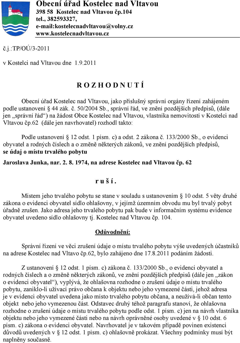 62 (dále jen navrhovatel) rozhodl takto: Podle ustanovení 12 odst. 1 písm. c) a odst. 2 zákona č. 133/2000 Sb.