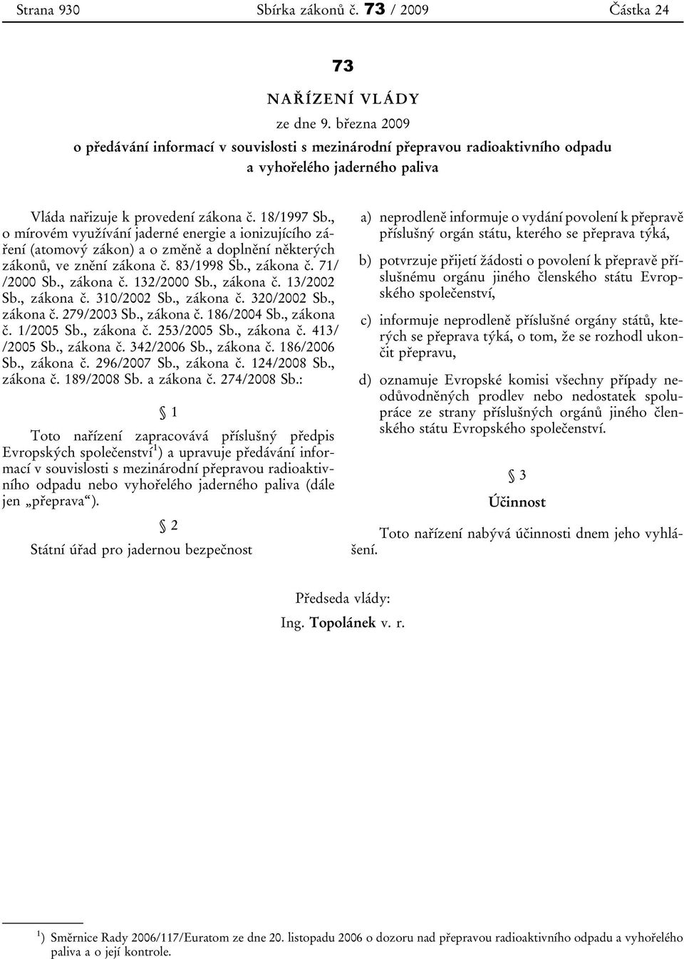 , o mírovém využívání jaderné energie a ionizujícího záření (atomový zákon) a o změně a doplnění některých zákonů, ve znění zákona č. 83/1998 Sb., zákona č. 71/ /2000 Sb., zákona č. 132/2000 Sb.